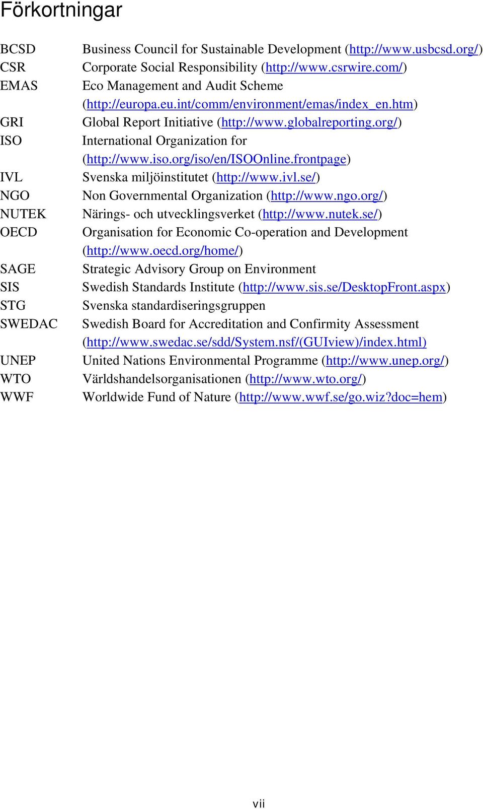 globalreporting.org/) International Organization for (http://www.iso.org/iso/en/isoonline.frontpage) Svenska miljöinstitutet (http://www.ivl.se/) Non Governmental Organization (http://www.ngo.