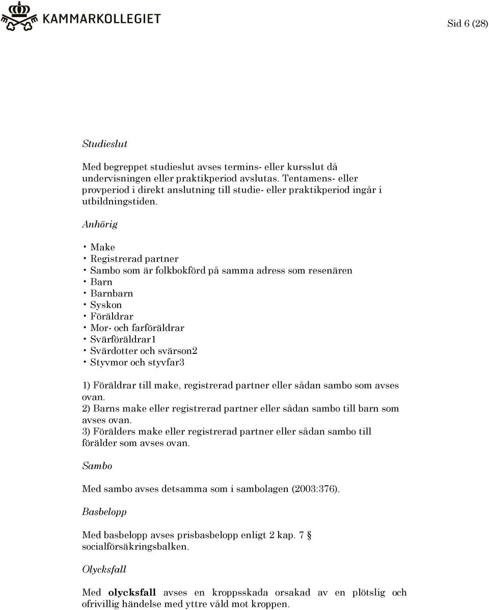 Anhörig Make Registrerad partner Sambo som är folkbokförd på samma adress som resenären Barn Barnbarn Syskon Föräldrar Mor- och farföräldrar Svärföräldrar1 Svärdotter och svärson2 Styvmor och