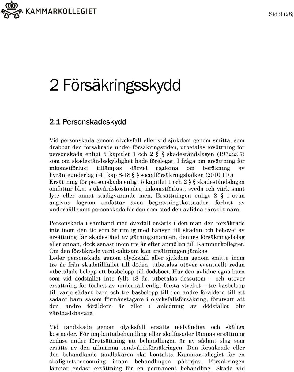 skadeståndslagen (1972:207) som om skadeståndsskyldighet hade förelegat.