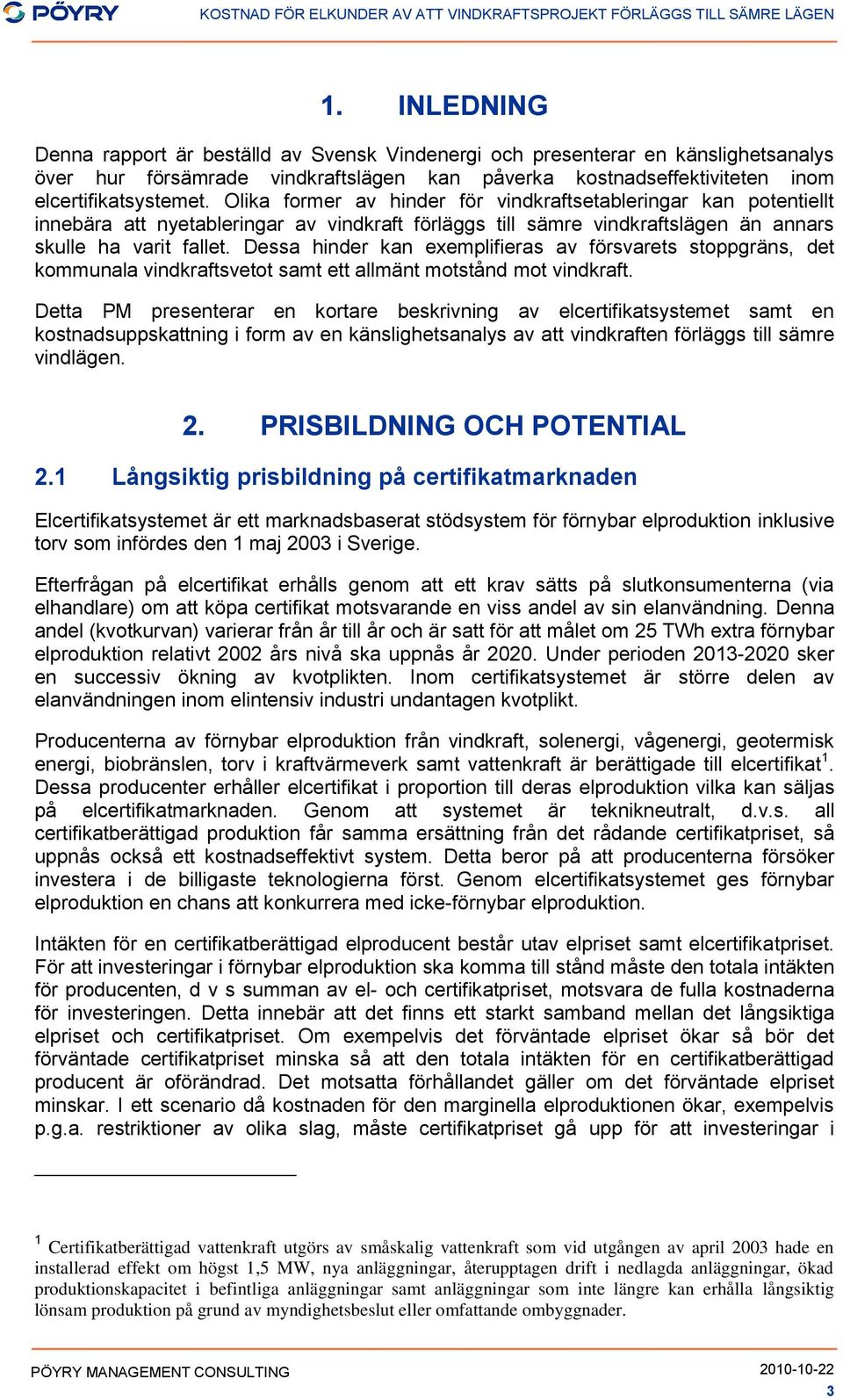 Dessa hinder kan exemplifieras av försvarets stoppgräns, det kommunala vindkraftsvetot samt ett allmänt motstånd mot vindkraft.