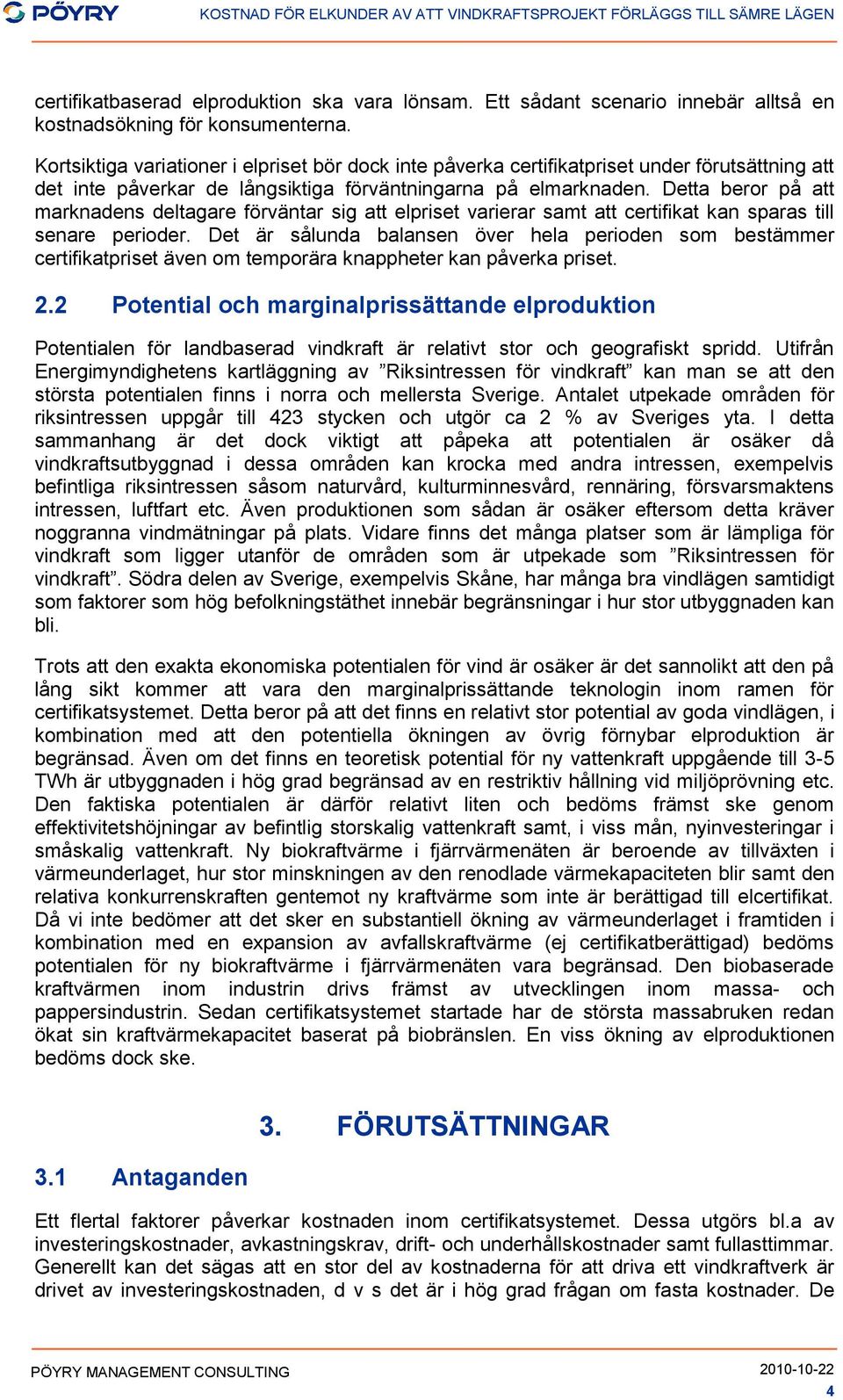 Detta beror på att marknadens deltagare förväntar sig att elpriset varierar samt att certifikat kan sparas till senare perioder.