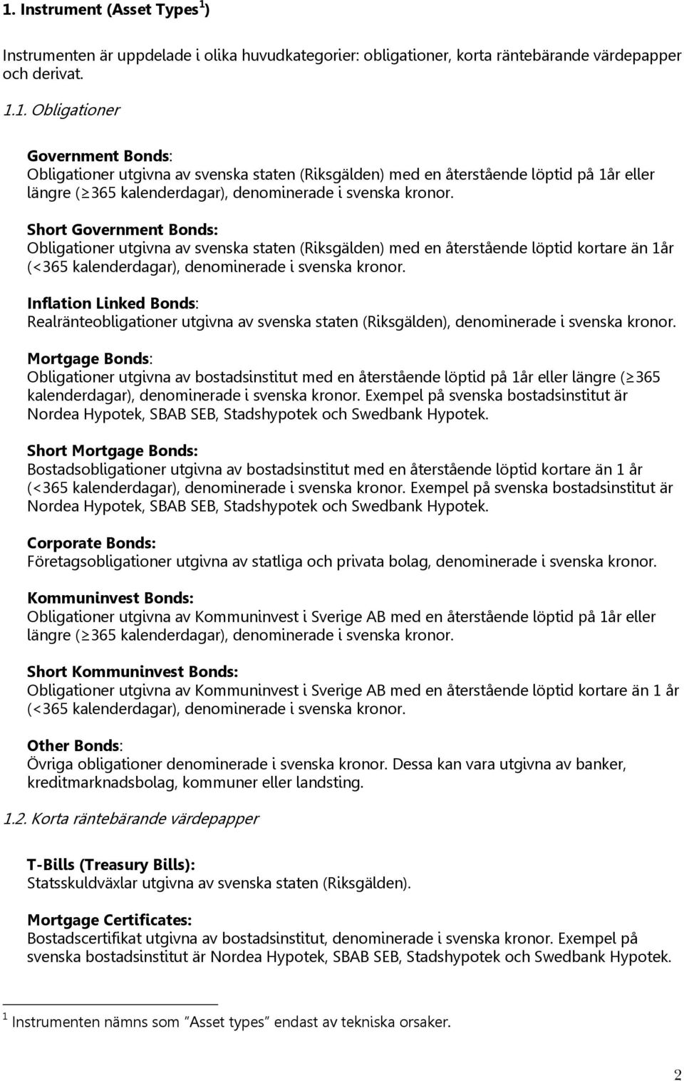 Inflation Linked Bonds: Realränteobligationer utgivna av svenska staten (Riksgälden), denominerade i svenska kronor.