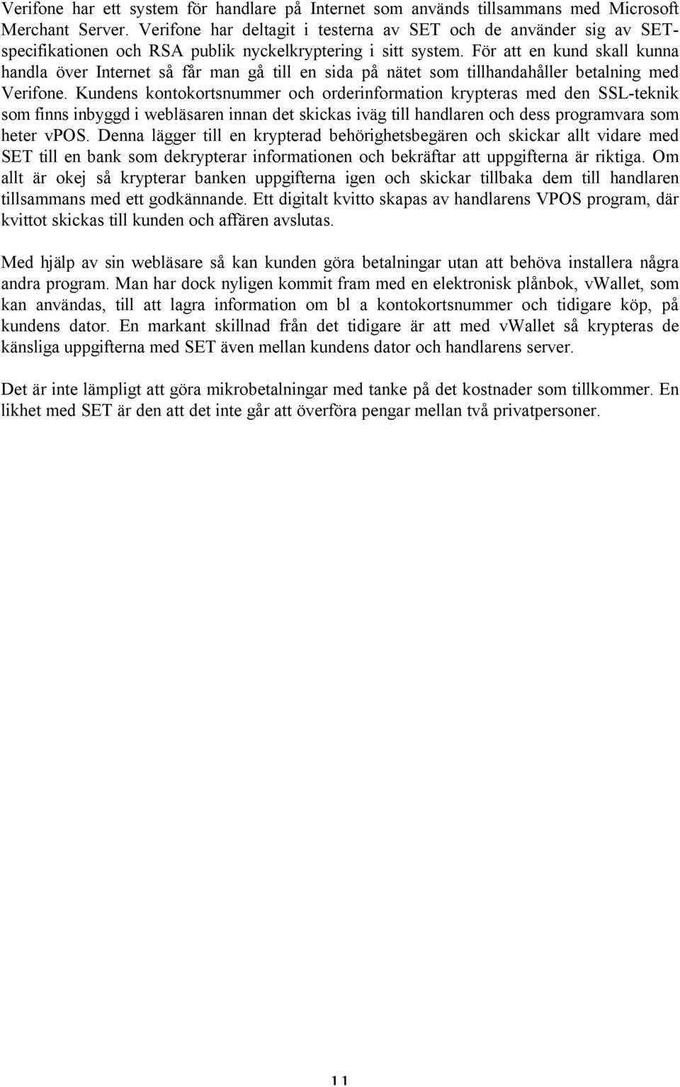 För att en kund skall kunna handla över Internet så får man gå till en sida på nätet som tillhandahåller betalning med Verifone.