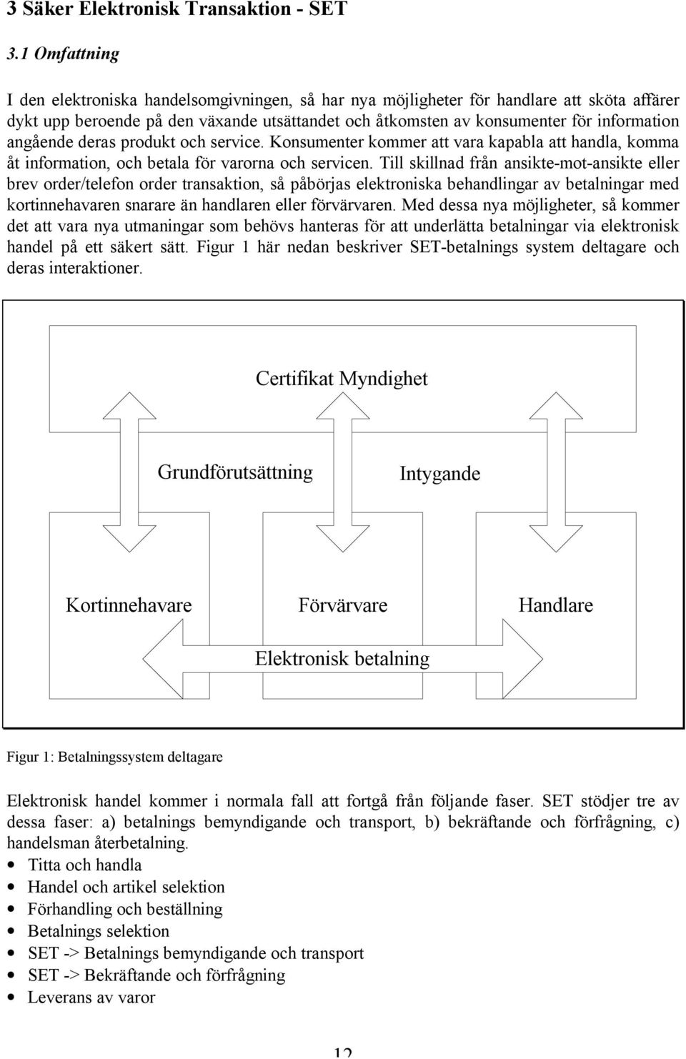 angående deras produkt och service. Konsumenter kommer att vara kapabla att handla, komma åt information, och betala för varorna och servicen.