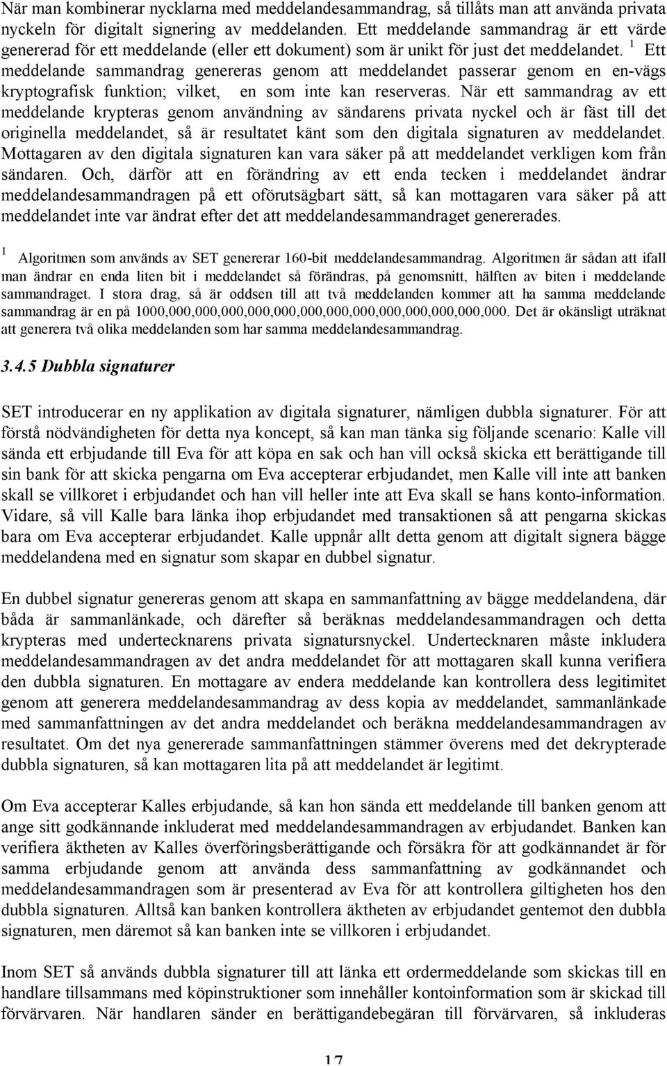 1 Ett meddelande sammandrag genereras genom att meddelandet passerar genom en en-vägs kryptografisk funktion; vilket, en som inte kan reserveras.