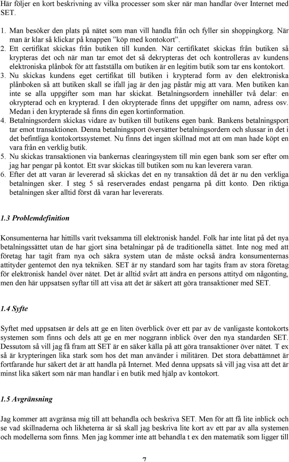 När certifikatet skickas från butiken så krypteras det och när man tar emot det så dekrypteras det och kontrolleras av kundens elektroniska plånbok för att fastställa om butiken är en legitim butik