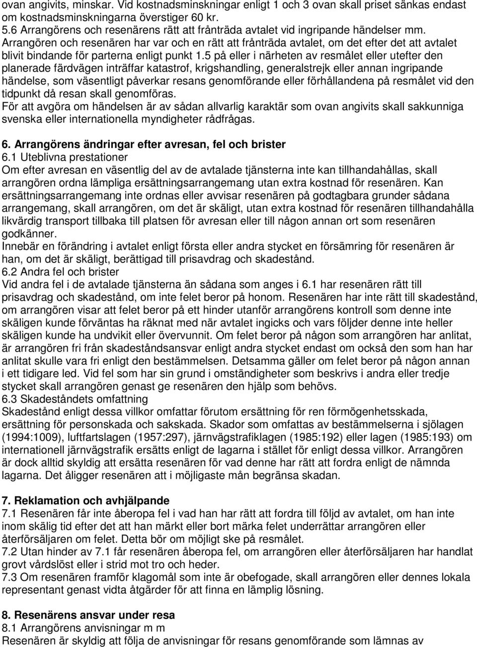 Arrangören och resenären har var och en rätt att frånträda avtalet, om det efter det att avtalet blivit bindande för parterna enligt punkt 1.
