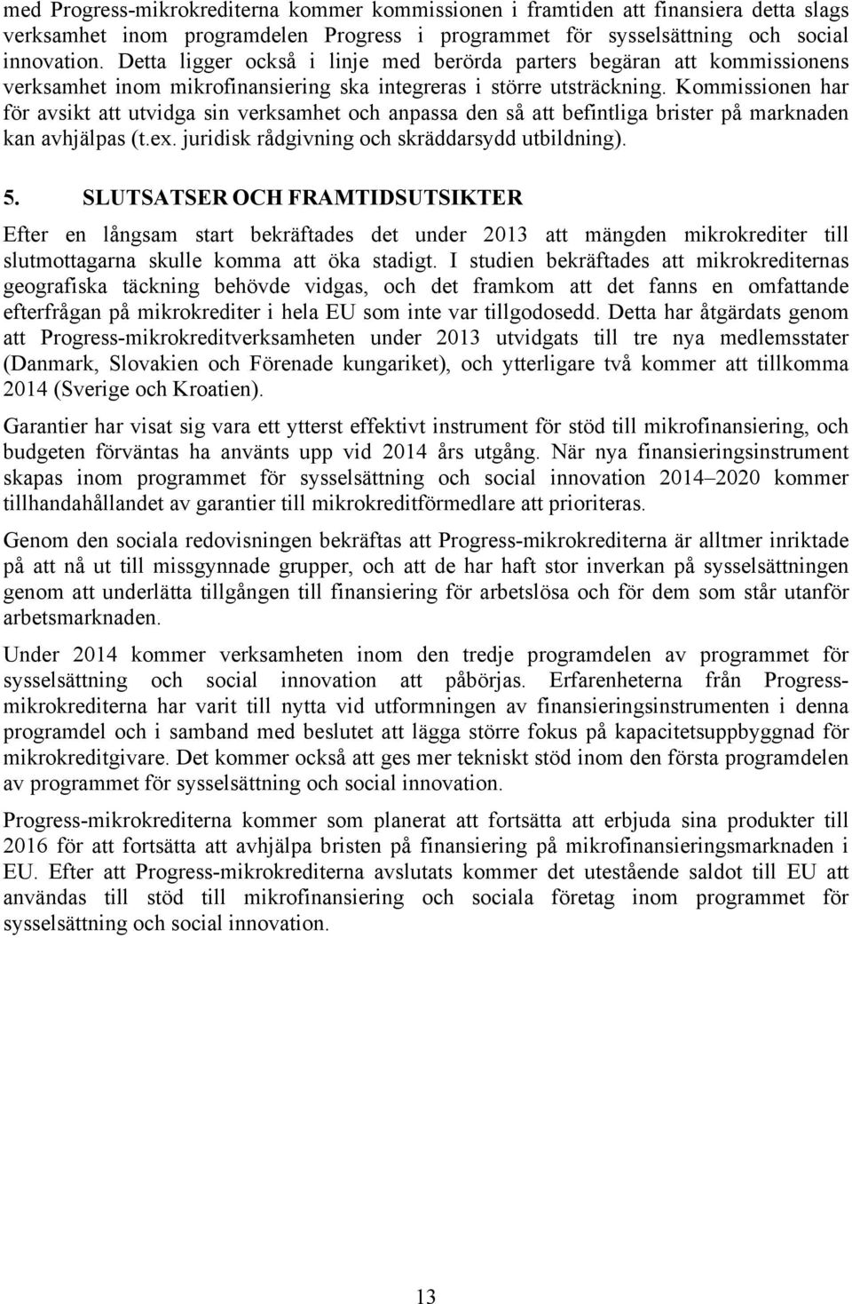 Kommissionen har för avsikt att utvidga sin verksamhet och anpassa den så att befintliga brister på marknaden kan avhjälpas (t.ex. juridisk rådgivning och skräddarsydd utbildning). 5.