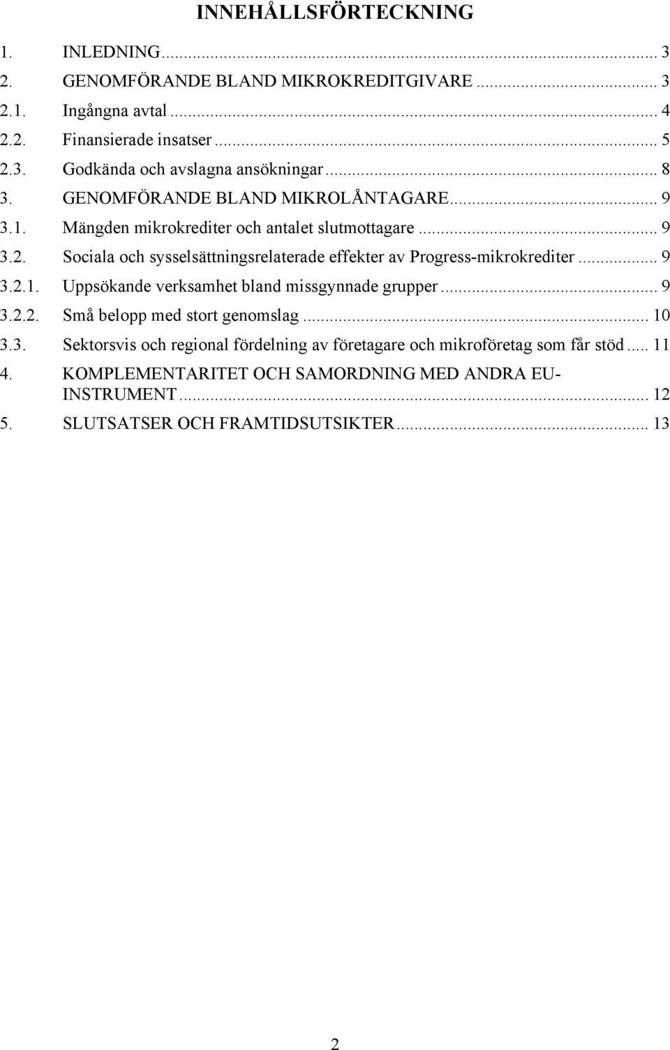 Sociala och sysselsättningsrelaterade effekter av Progress-mikrokrediter... 9 3.2.1. Uppsökande verksamhet bland missgynnade grupper... 9 3.2.2. Små belopp med stort genomslag.