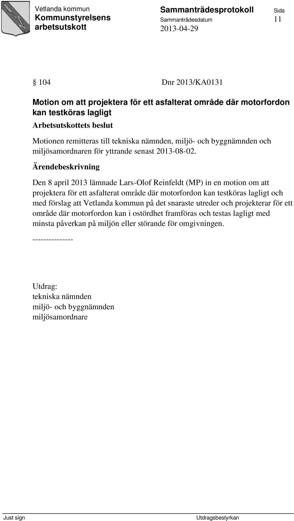 Den 8 april 2013 lämnade Lars-Olof Reinfeldt (MP) in en motion om att projektera för ett asfalterat område där motorfordon kan testköras lagligt och med förslag att Vetlanda