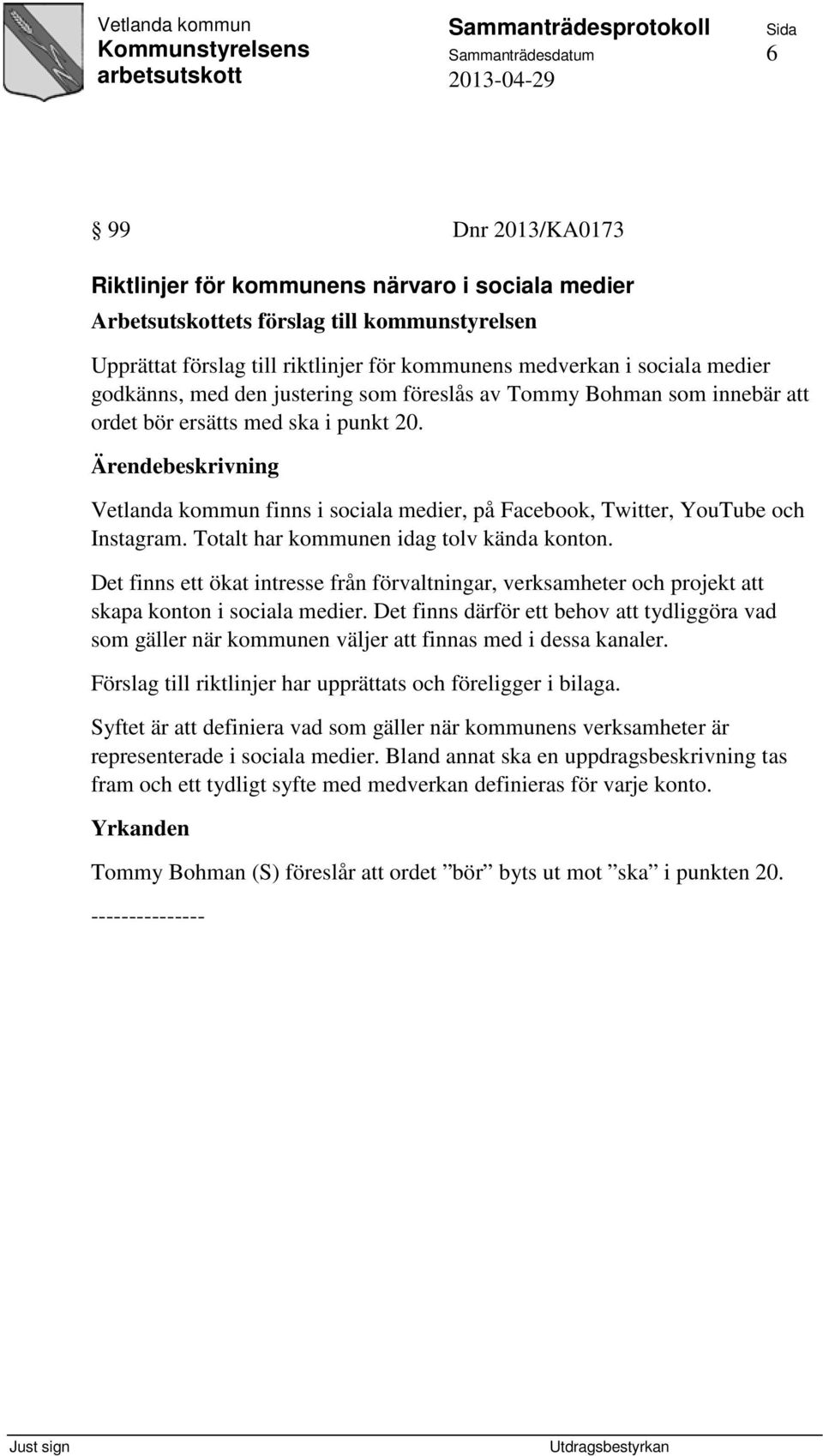 Totalt har kommunen idag tolv kända konton. Det finns ett ökat intresse från förvaltningar, verksamheter och projekt att skapa konton i sociala medier.