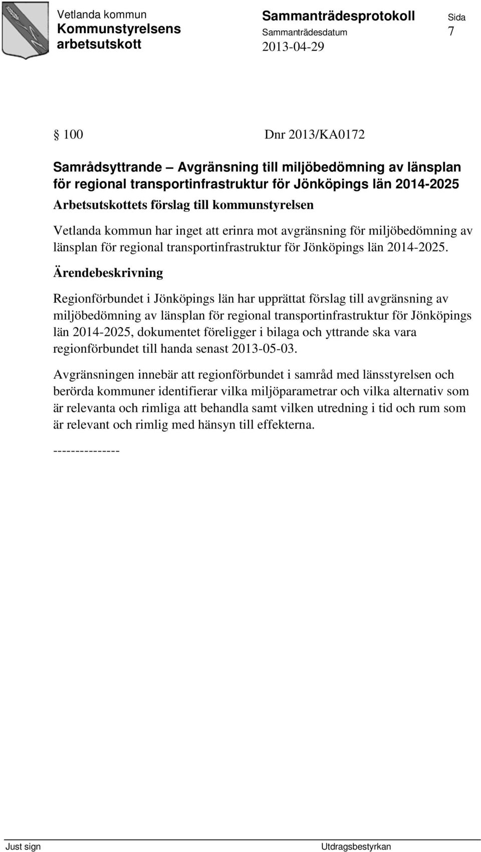 Regionförbundet i Jönköpings län har upprättat förslag till avgränsning av miljöbedömning av länsplan för regional transportinfrastruktur för Jönköpings län 2014-2025, dokumentet föreligger i bilaga