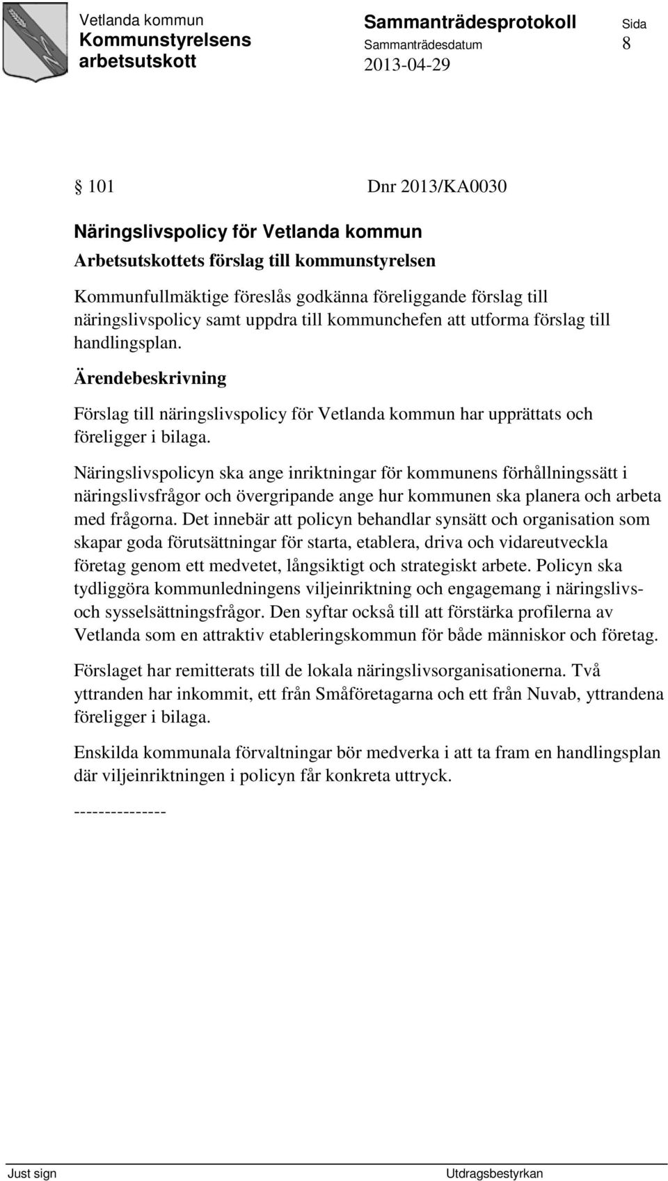 Näringslivspolicyn ska ange inriktningar för kommunens förhållningssätt i näringslivsfrågor och övergripande ange hur kommunen ska planera och arbeta med frågorna.