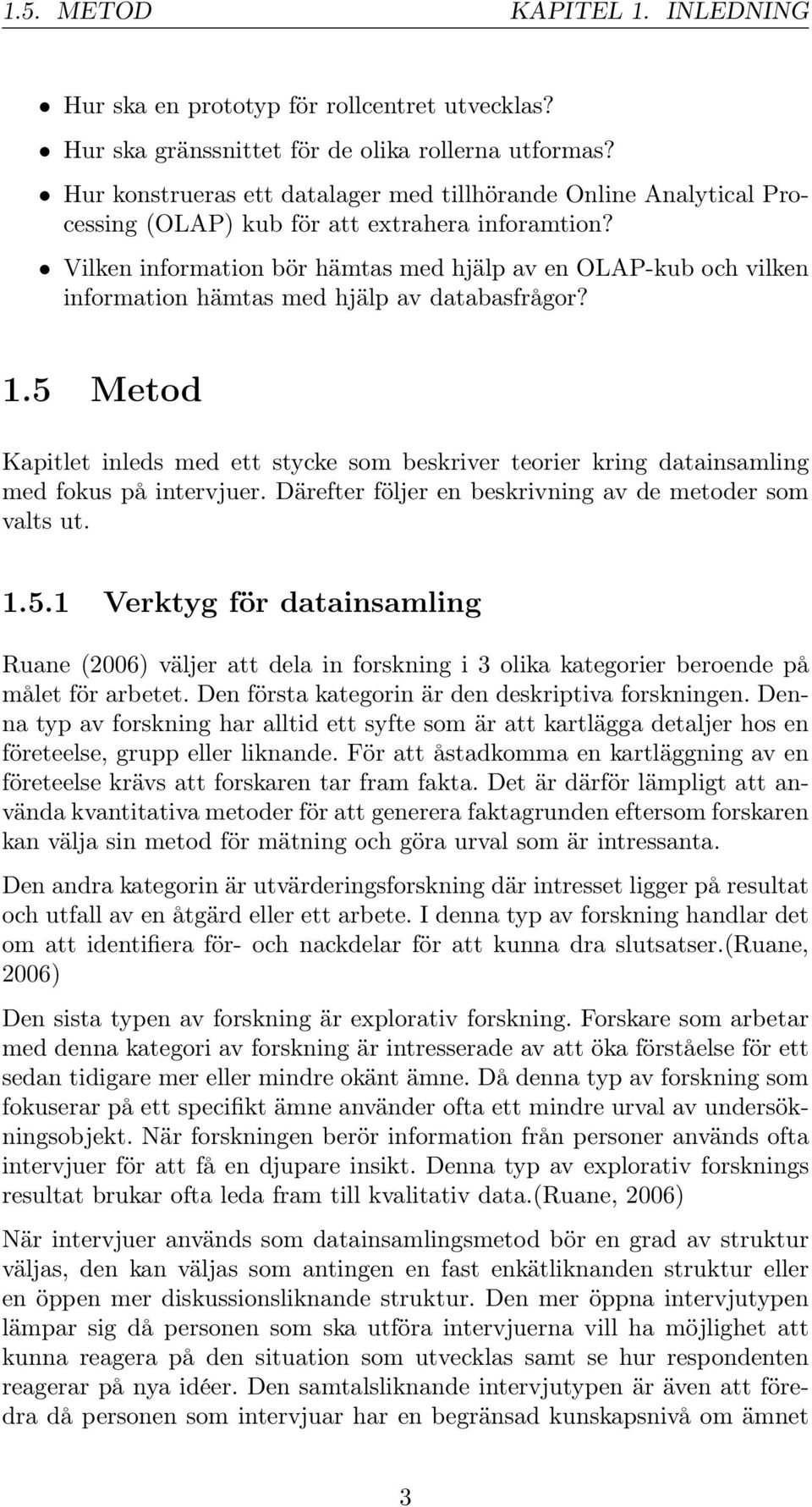 Vilken information bör hämtas med hjälp av en OLAP-kub och vilken information hämtas med hjälp av databasfrågor? 1.