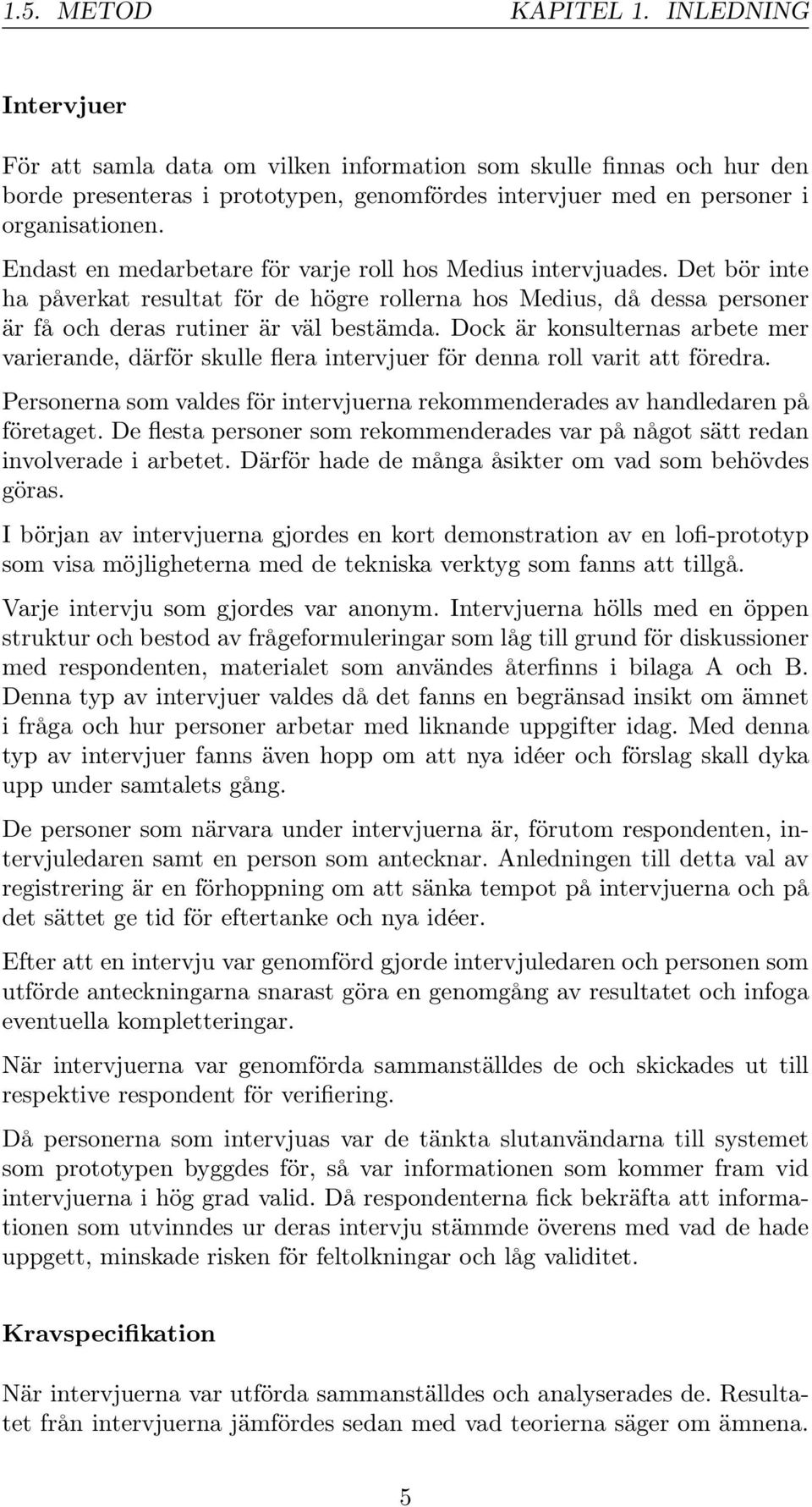 Endast en medarbetare för varje roll hos Medius intervjuades. Det bör inte ha påverkat resultat för de högre rollerna hos Medius, då dessa personer är få och deras rutiner är väl bestämda.