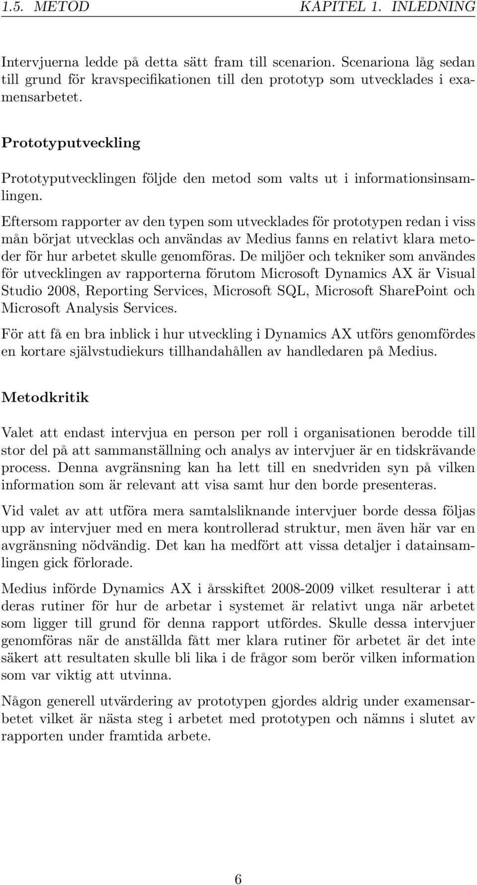 Eftersom rapporter av den typen som utvecklades för prototypen redan i viss mån börjat utvecklas och användas av Medius fanns en relativt klara metoder för hur arbetet skulle genomföras.