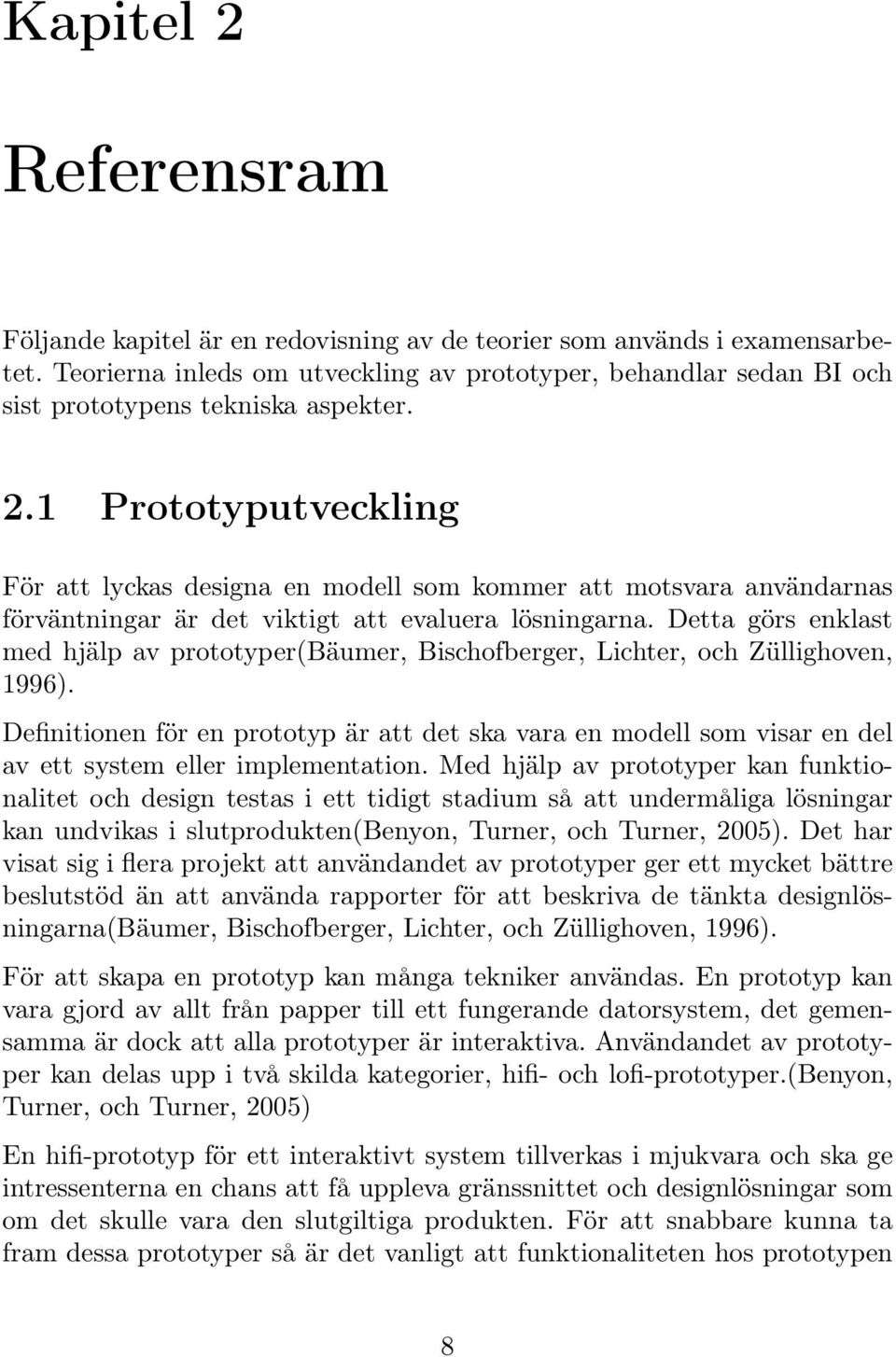 1 Prototyputveckling För att lyckas designa en modell som kommer att motsvara användarnas förväntningar är det viktigt att evaluera lösningarna.