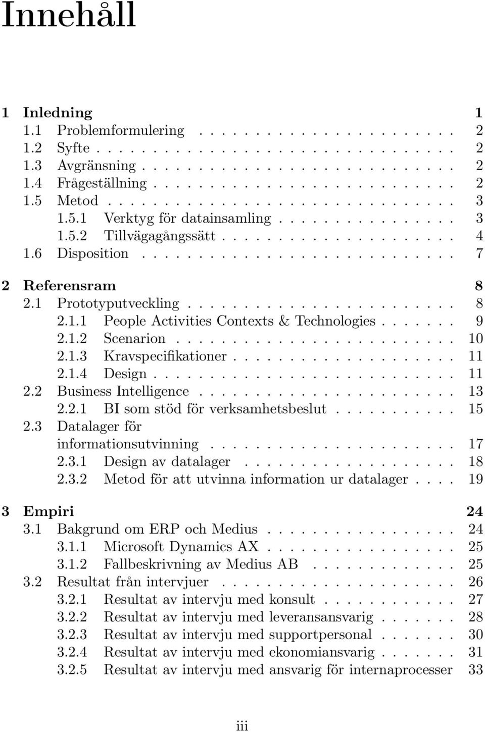 1 Prototyputveckling........................ 8 2.1.1 People Activities Contexts & Technologies....... 9 2.1.2 Scenarion......................... 10 2.1.3 Kravspecifikationer.................... 11 2.