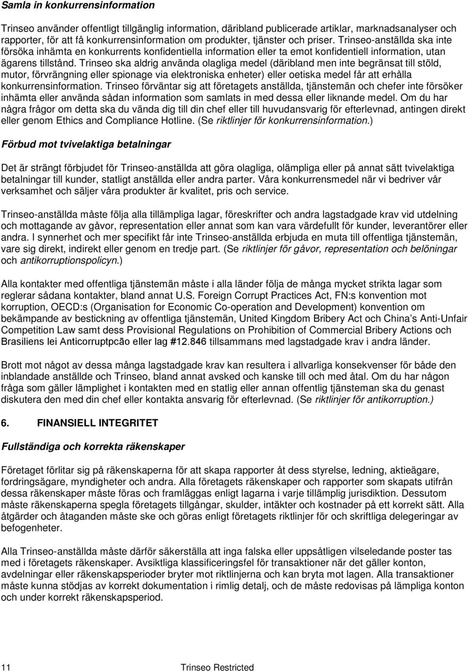 Trinseo ska aldrig använda olagliga medel (däribland men inte begränsat till stöld, mutor, förvrängning eller spionage via elektroniska enheter) eller oetiska medel får att erhålla