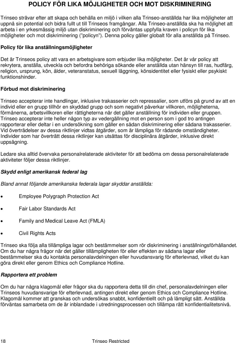 Alla Trinseo-anställda ska ha möjlighet att arbeta i en yrkesmässig miljö utan diskriminering och förväntas uppfylla kraven i policyn för lika möjligheter och mot diskriminering ( policyn ).