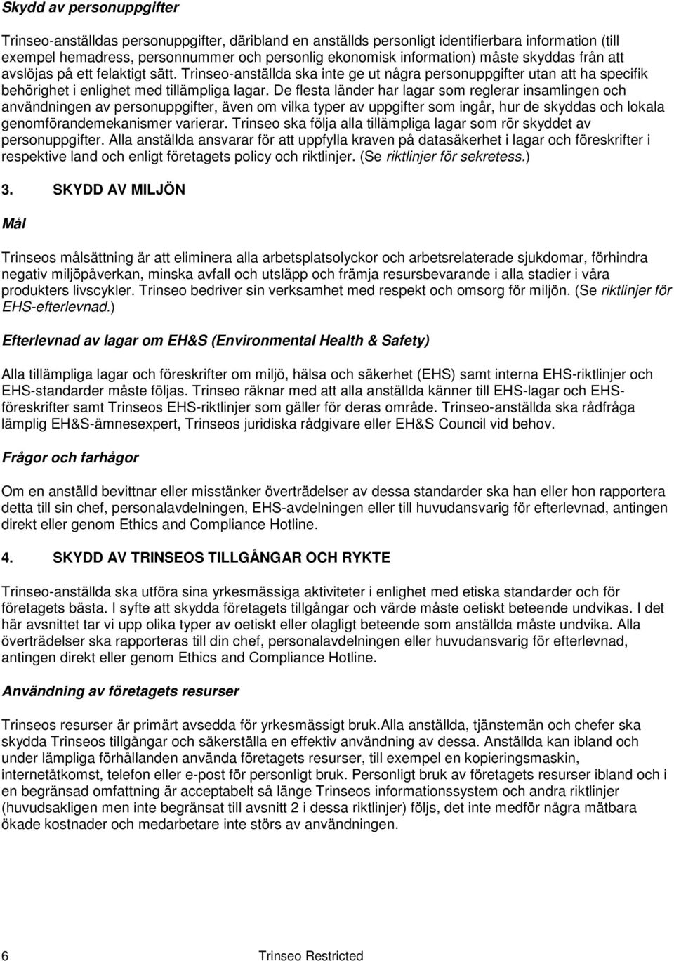 De flesta länder har lagar som reglerar insamlingen och användningen av personuppgifter, även om vilka typer av uppgifter som ingår, hur de skyddas och lokala genomförandemekanismer varierar.