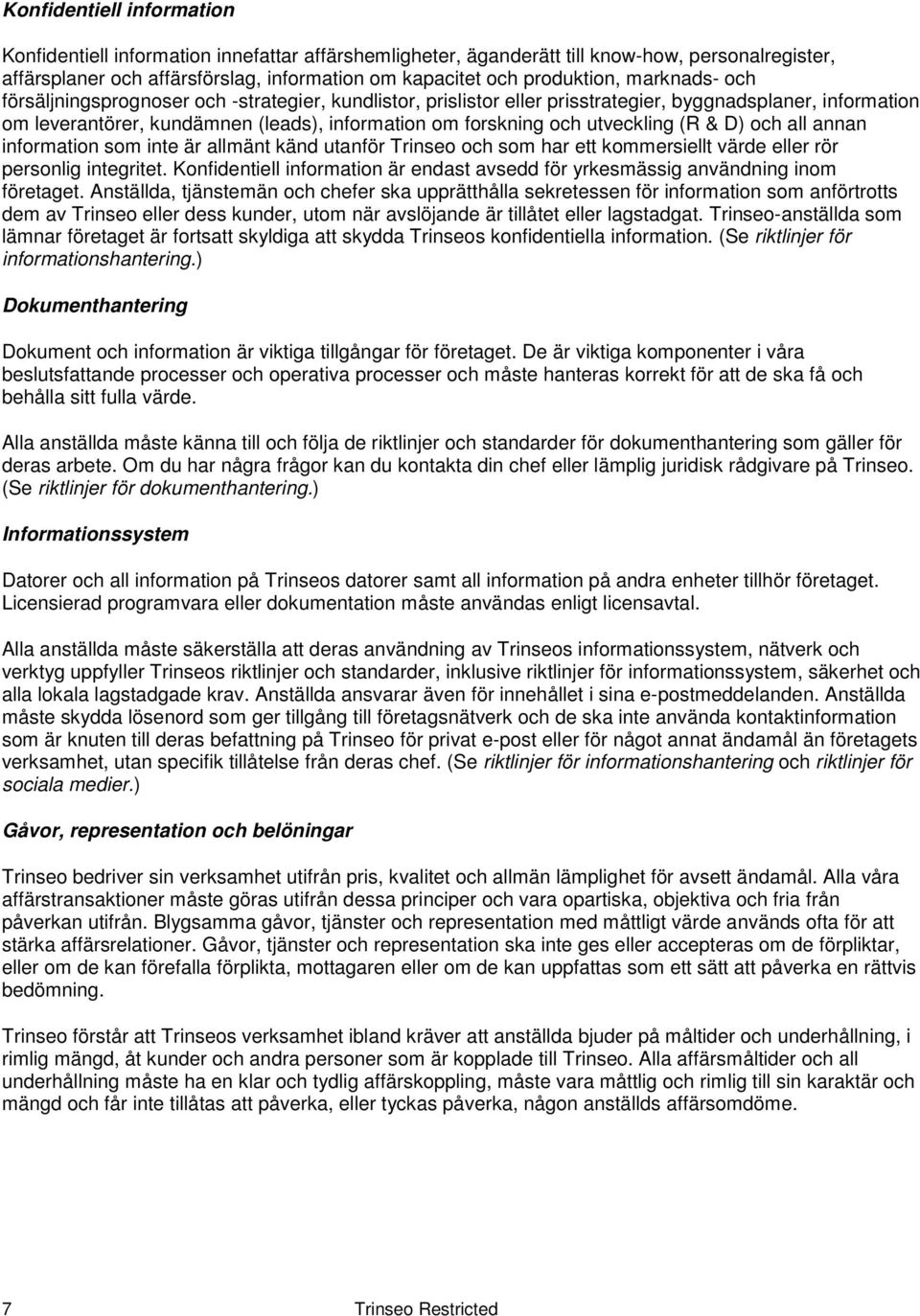 utveckling (R & D) och all annan information som inte är allmänt känd utanför Trinseo och som har ett kommersiellt värde eller rör personlig integritet.