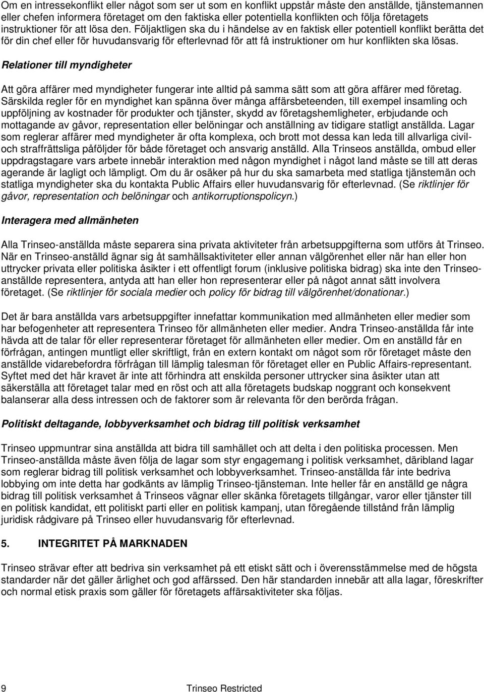 Följaktligen ska du i händelse av en faktisk eller potentiell konflikt berätta det för din chef eller för huvudansvarig för efterlevnad för att få instruktioner om hur konflikten ska lösas.