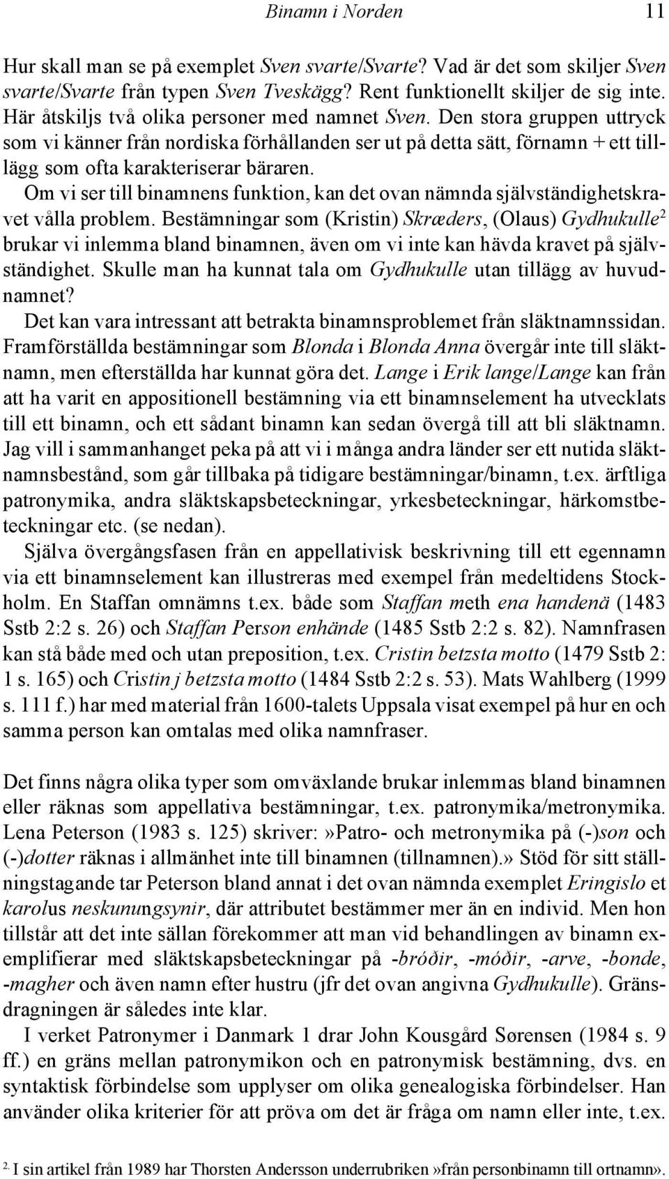 Om vi ser till binamnens funktion, kan det ovan nämnda självständighetskravet vålla problem.