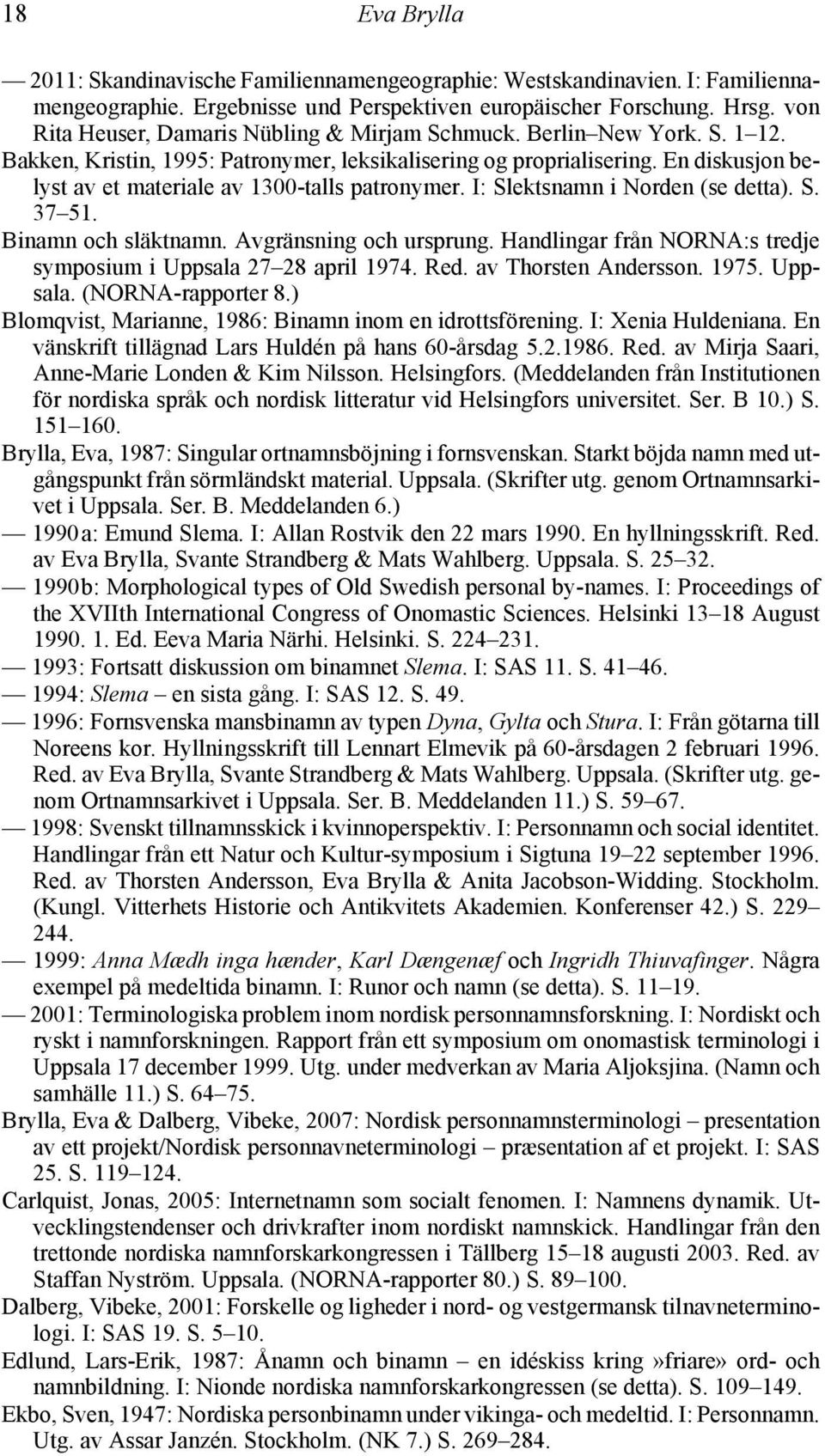 En diskusjon belyst av et materiale av 1300-talls patronymer. I: Slektsnamn i Norden (se detta). S. 37 51. Binamn och släktnamn. Avgränsning och ursprung.