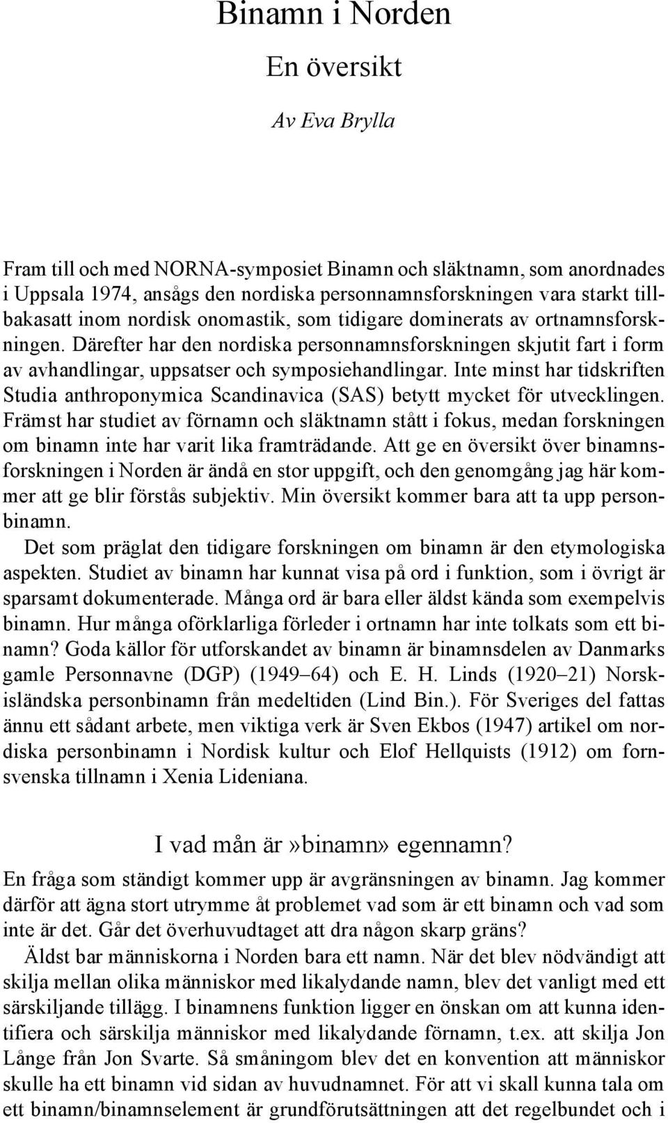 Därefter har den nordiska personnamnsforskningen skjutit fart i form av avhandlingar, uppsatser och symposiehandlingar.