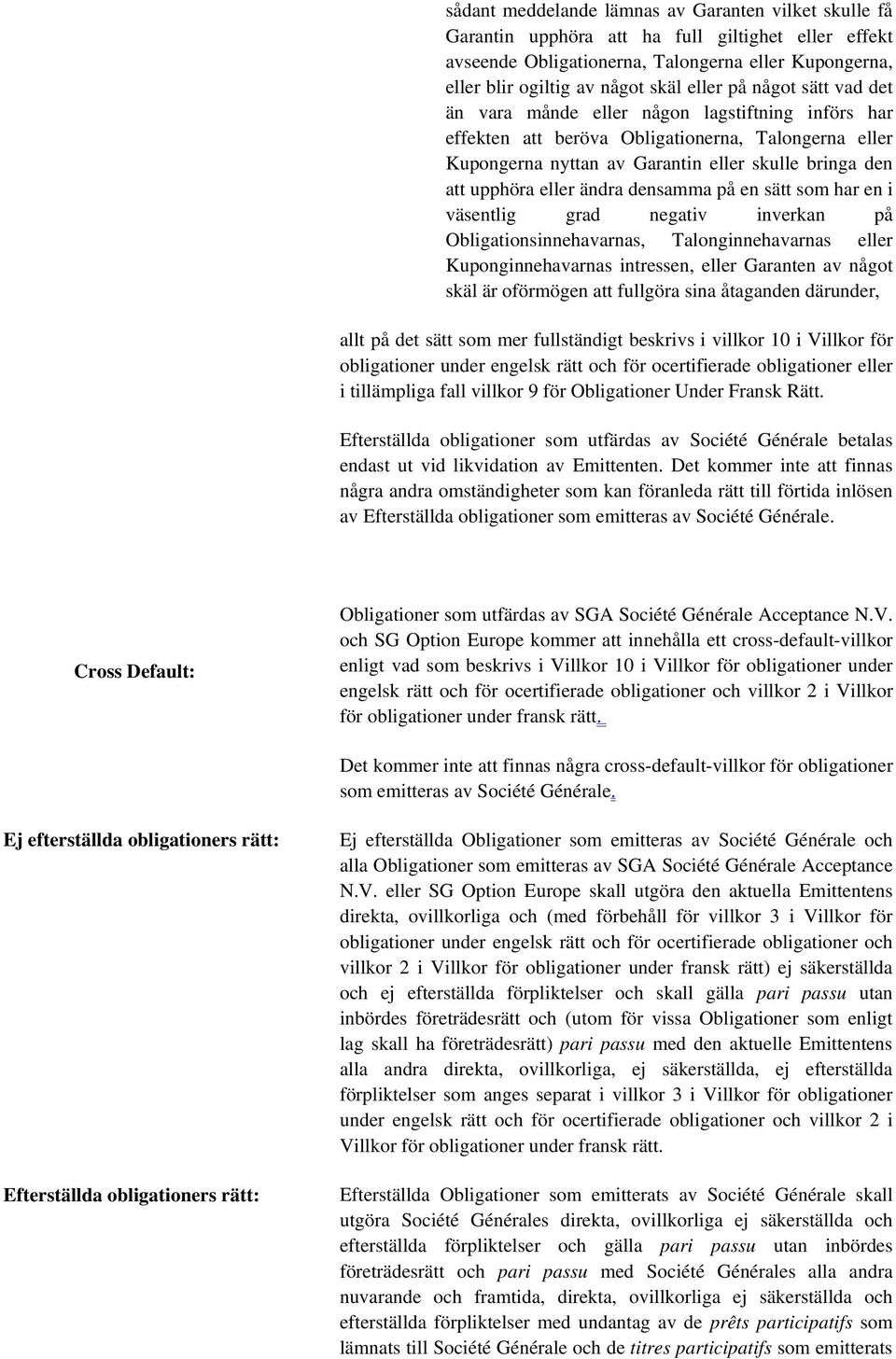 ändra densamma på en sätt som har en i väsentlig grad negativ inverkan på Obligationsinnehavarnas, Talonginnehavarnas eller Kuponginnehavarnas intressen, eller Garanten av något skäl är oförmögen att