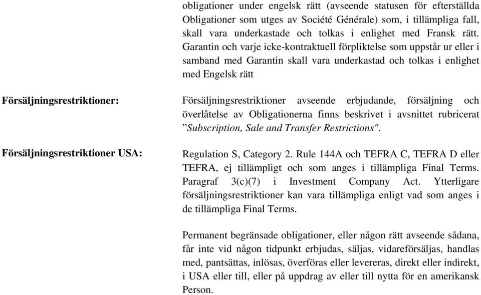 Försäljningsrestriktioner avseende erbjudande, försäljning och överlåtelse av Obligationerna finns beskrivet i avsnittet rubricerat Subscription, Sale and Transfer Restrictions".