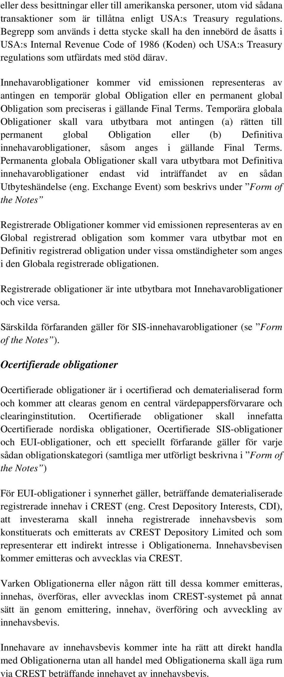 Innehavarobligationer kommer vid emissionen representeras av antingen en temporär global Obligation eller en permanent global Obligation som preciseras i gällande Final Terms.