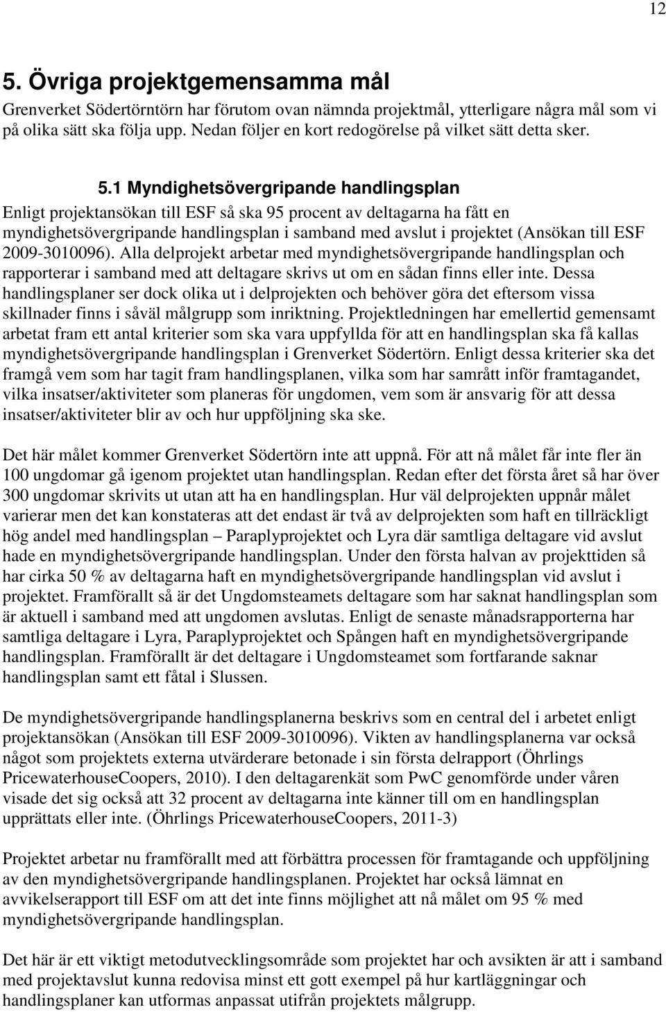 1 Myndighetsövergripande handlingsplan Enligt projektansökan till ESF så ska 95 procent av deltagarna ha fått en myndighetsövergripande handlingsplan i samband med avslut i projektet (Ansökan till