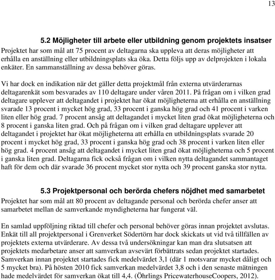 Vi har dock en indikation när det gäller detta projektmål från externa utvärderarnas deltagarenkät som besvarades av 110 deltagare under våren 2011.