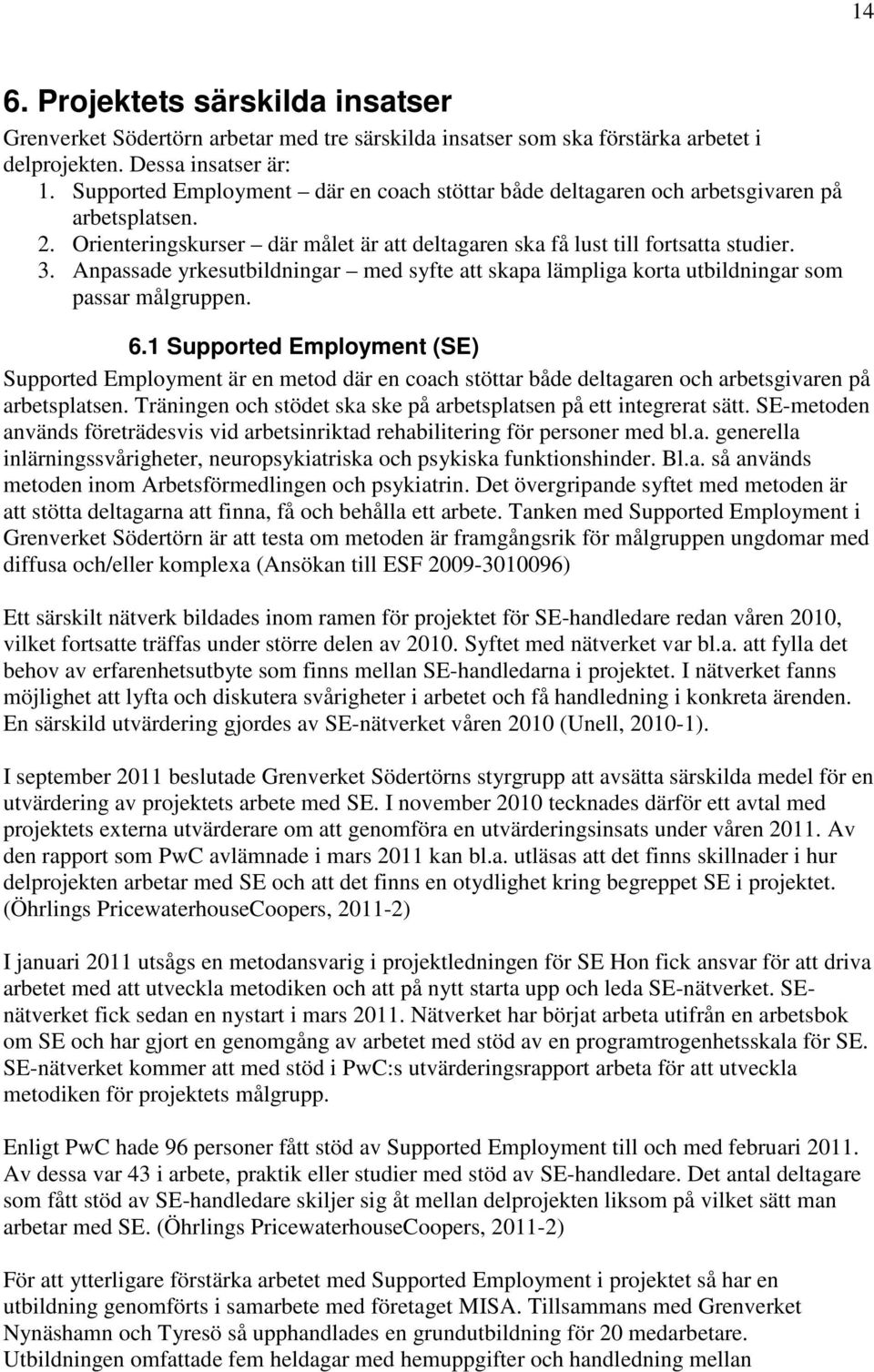 Anpassade yrkesutbildningar med syfte att skapa lämpliga korta utbildningar som passar målgruppen. 6.