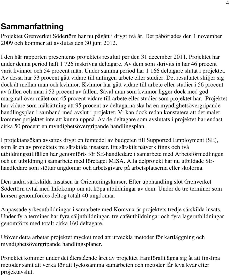 Av dem som skrivits in har 46 procent varit kvinnor och 54 procent män. Under samma period har 1 166 deltagare slutat i projektet.