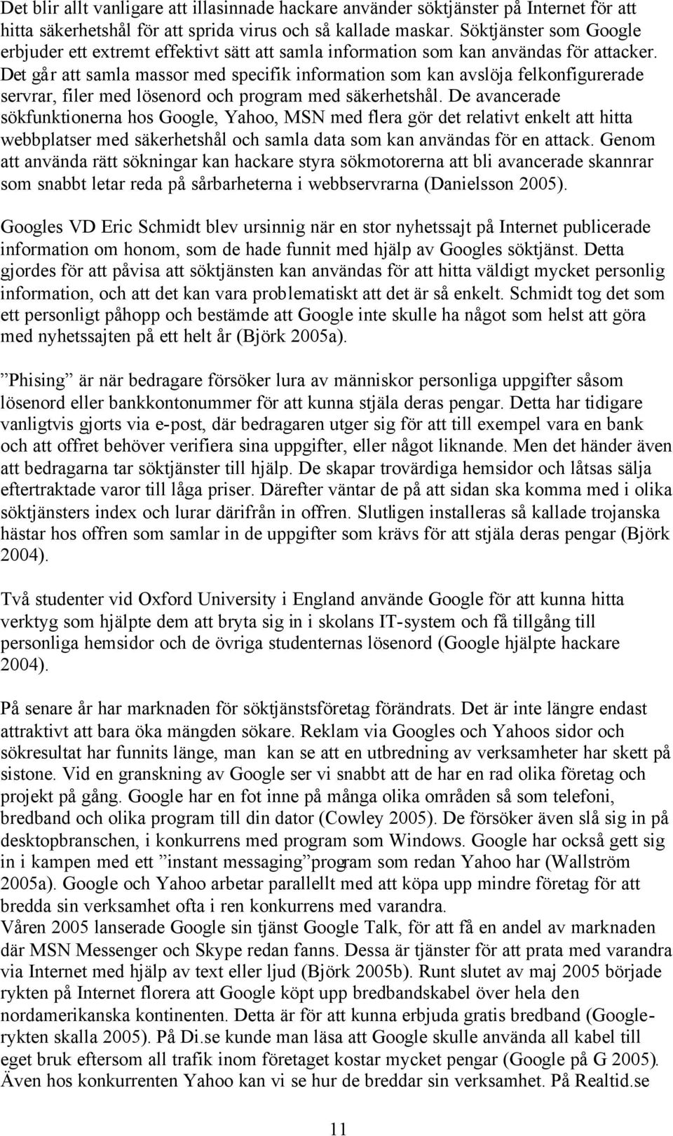 Det går att samla massor med specifik information som kan avslöja felkonfigurerade servrar, filer med lösenord och program med säkerhetshål.