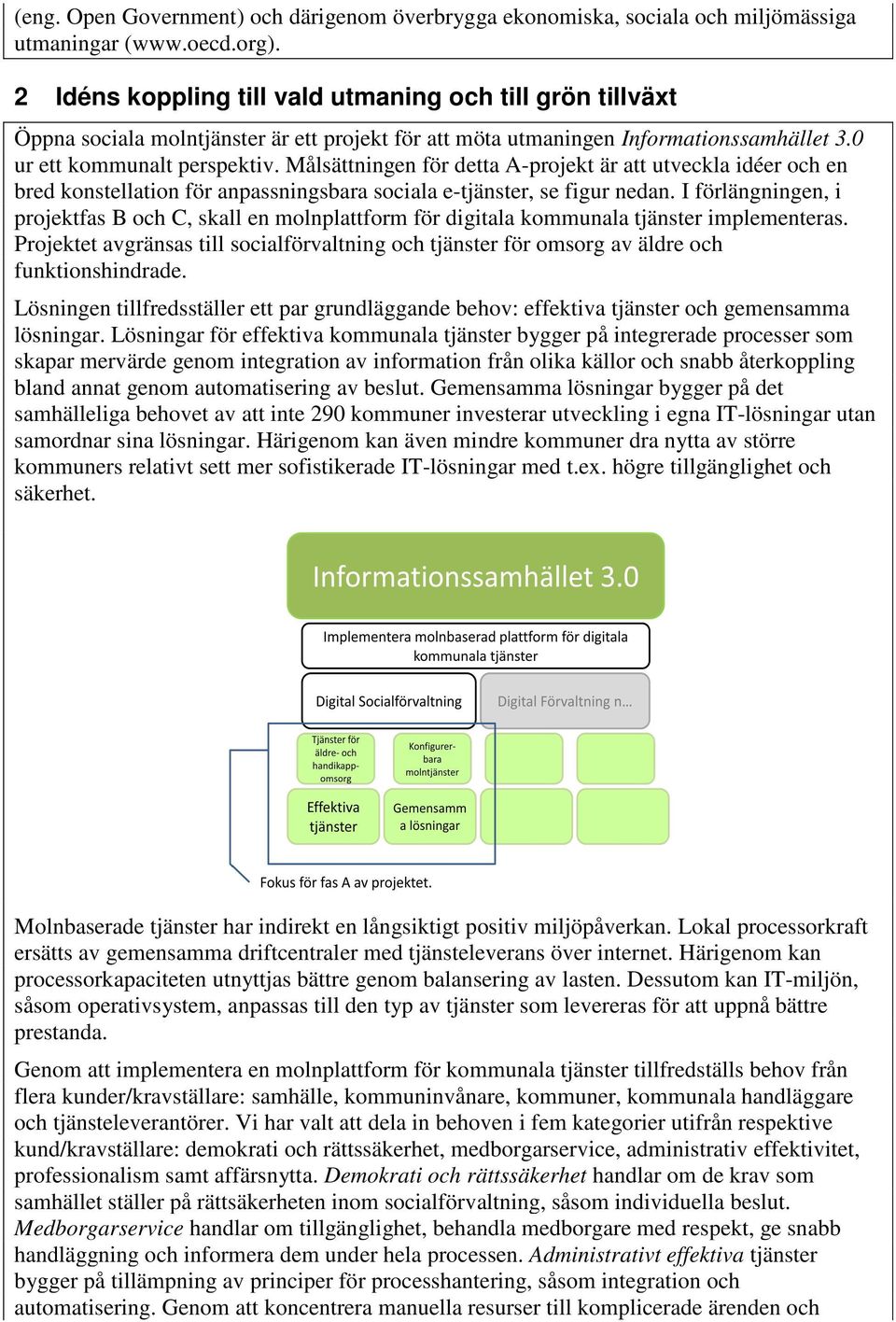 Målsättningen för detta A-projekt är att utveckla idéer och en bred konstellation för anpassningsbara sociala e-tjänster, se figur nedan.