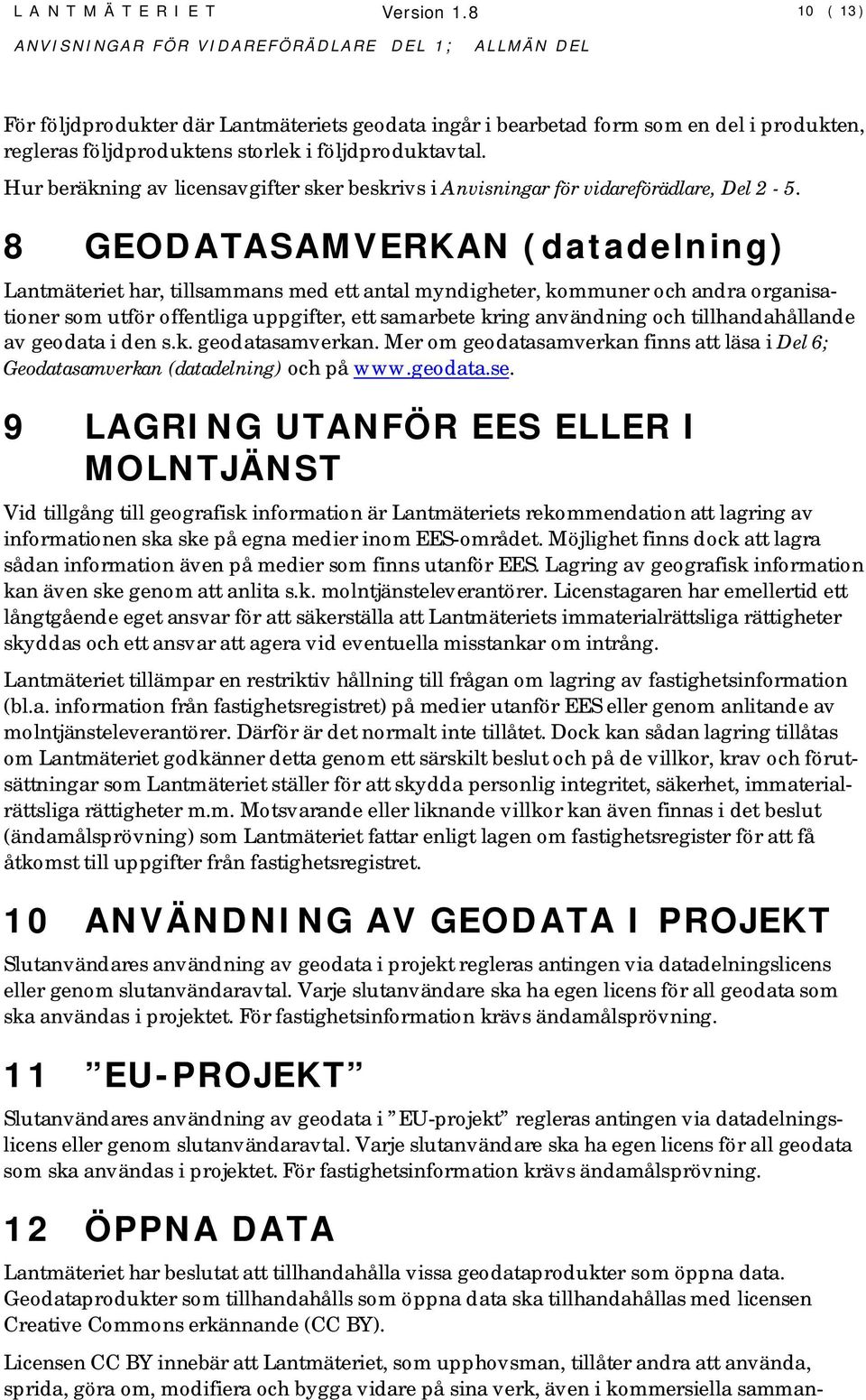 8 GEODATASAMVERKAN (datadelning) Lantmäteriet har, tillsammans med ett antal myndigheter, kommuner och andra organisationer som utför offentliga uppgifter, ett samarbete kring användning och