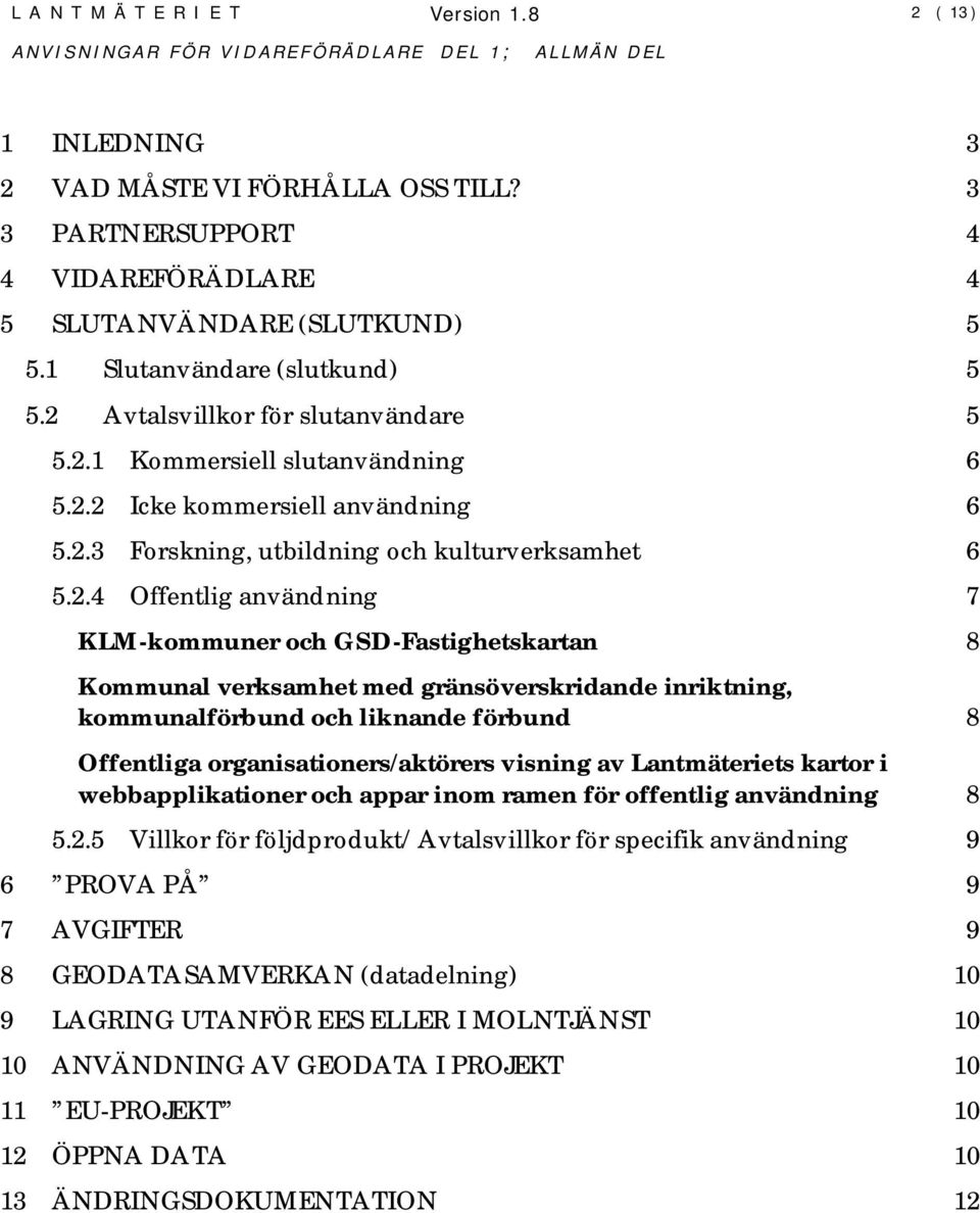 och GSD-Fastighetskartan 8 Kommunal verksamhet med gränsöverskridande inriktning, kommunalförbund och liknande förbund 8 Offentliga organisationers/aktörers visning av Lantmäteriets kartor i