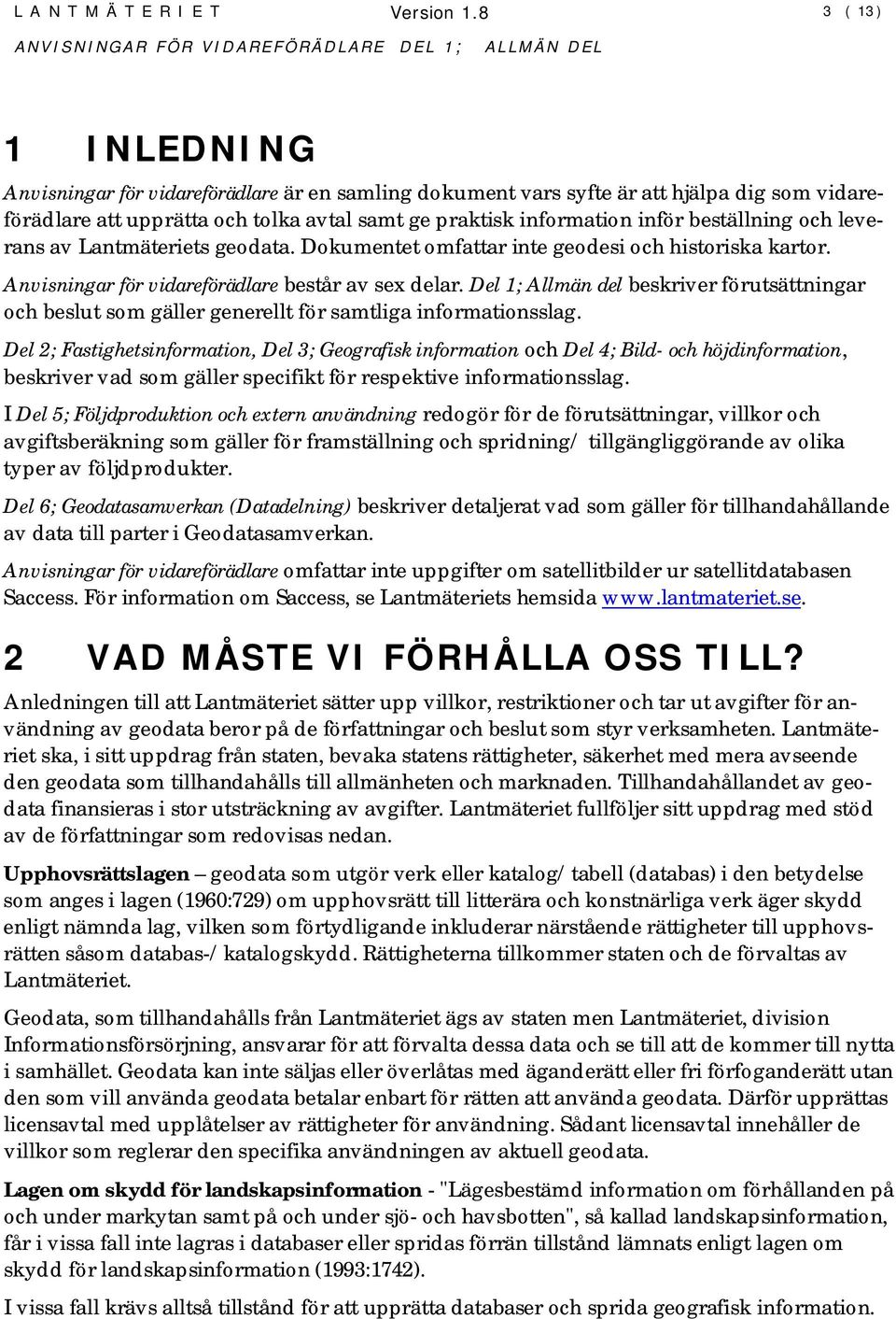 beställning och leverans av Lantmäteriets geodata. Dokumentet omfattar inte geodesi och historiska kartor. Anvisningar för vidareförädlare består av sex delar.