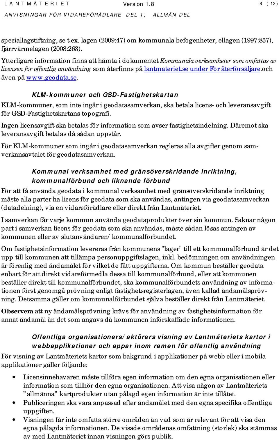 geodata.se. KLM-kommuner och GSD-Fastighetskartan KLM-kommuner, som inte ingår i geodatasamverkan, ska betala licens- och leveransavgift för GSD-Fastighetskartans topografi.