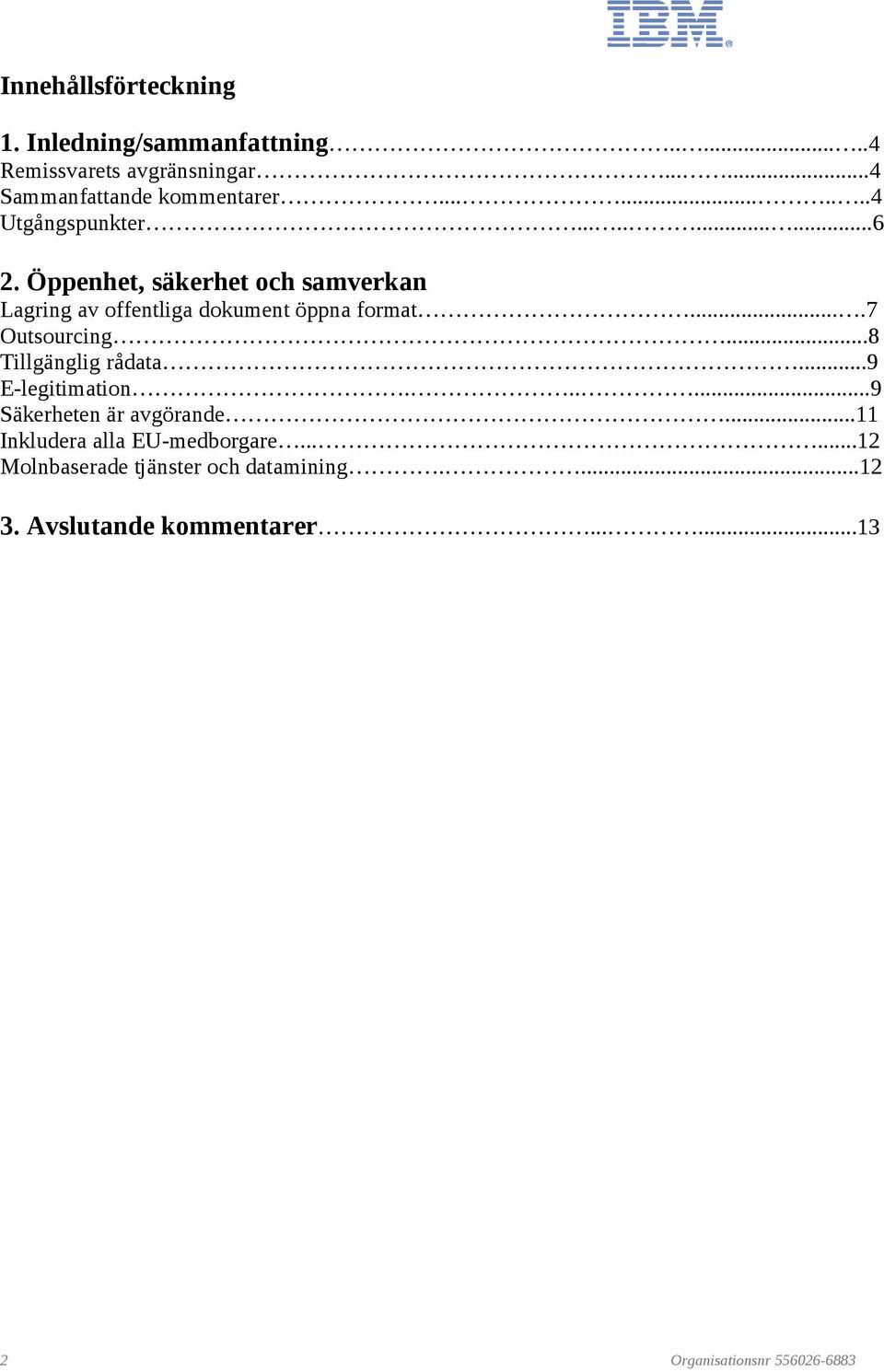 ...7 Outsourcing...8 Tillgänglig rådata...9 E-legitimation......9 Säkerheten är avgörande.