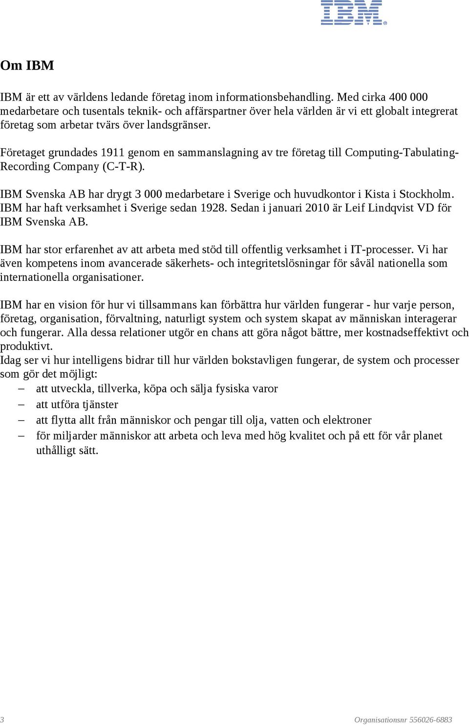 Företaget grundades 1911 genom en sammanslagning av tre företag till Computing-Tabulating- Recording Company (C-T-R).