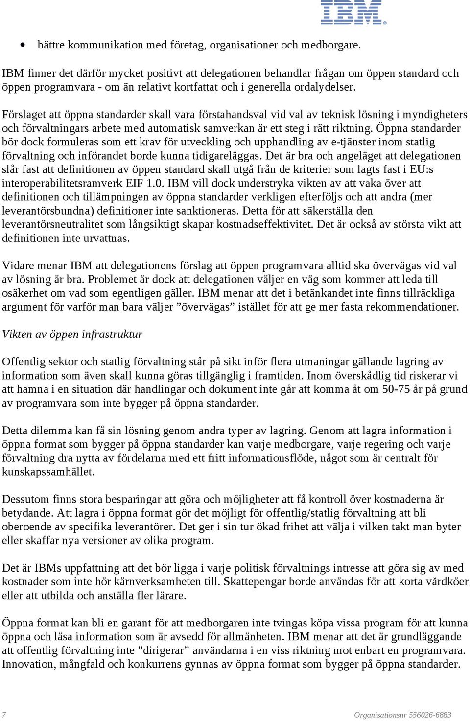 Förslaget att öppna standarder skall vara förstahandsval vid val av teknisk lösning i myndigheters och förvaltningars arbete med automatisk samverkan är ett steg i rätt riktning.