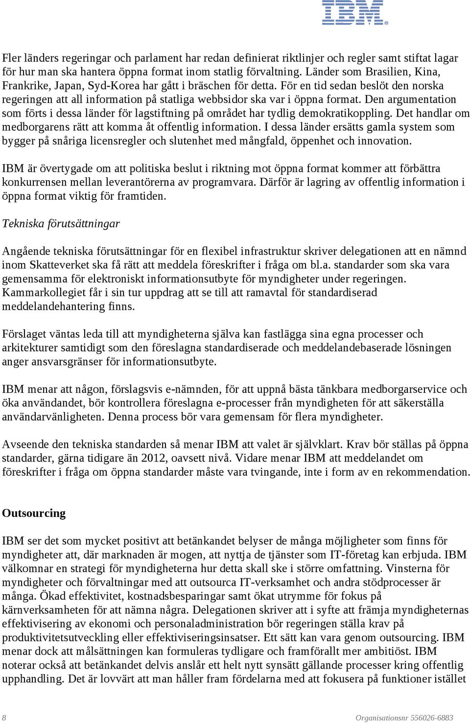 Den argumentation som förts i dessa länder för lagstiftning på området har tydlig demokratikoppling. Det handlar om medborgarens rätt att komma åt offentlig information.