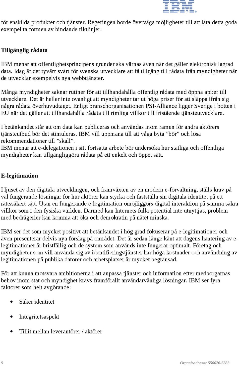 Idag är det tyvärr svårt för svenska utvecklare att få tillgång till rådata från myndigheter när de utvecklar exempelvis nya webbtjänster.