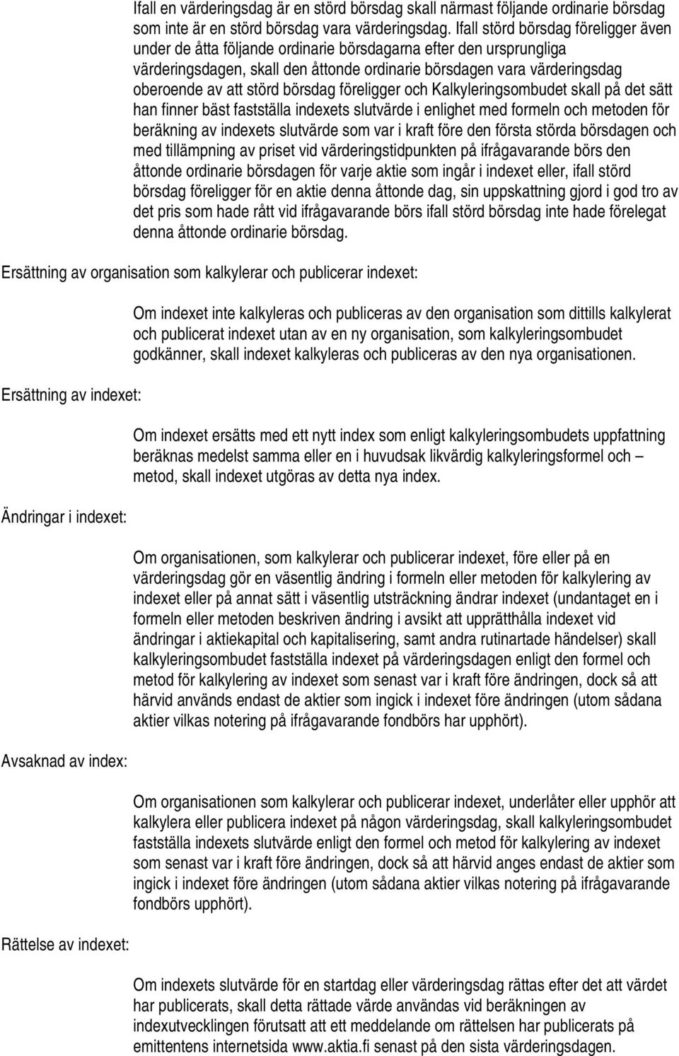 störd börsdag föreligger och Kalkyleringsombudet skall på det sätt han finner bäst fastställa indexets slutvärde i enlighet med formeln och metoden för beräkning av indexets slutvärde som var i kraft