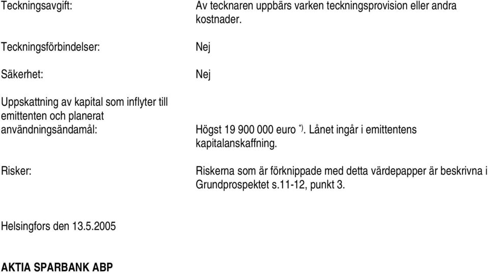 Nej Nej Högst 19 900 000 euro *). Lånet ingår i emittentens kapitalanskaffning.